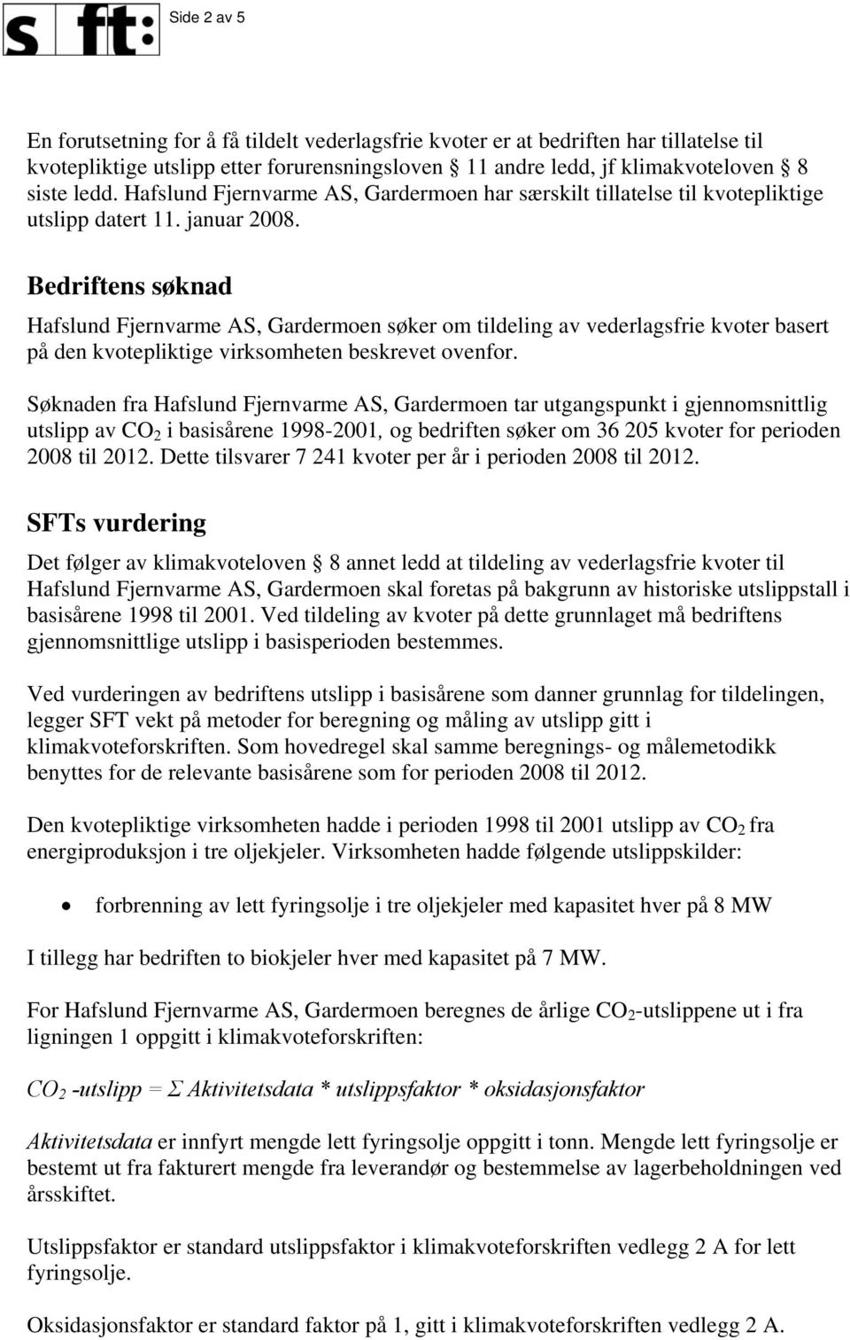 Bedriftens søknad Hafslund Fjernvarme AS, Gardermoen søker om tildeling av vederlagsfrie kvoter basert på den kvotepliktige virksomheten beskrevet ovenfor.