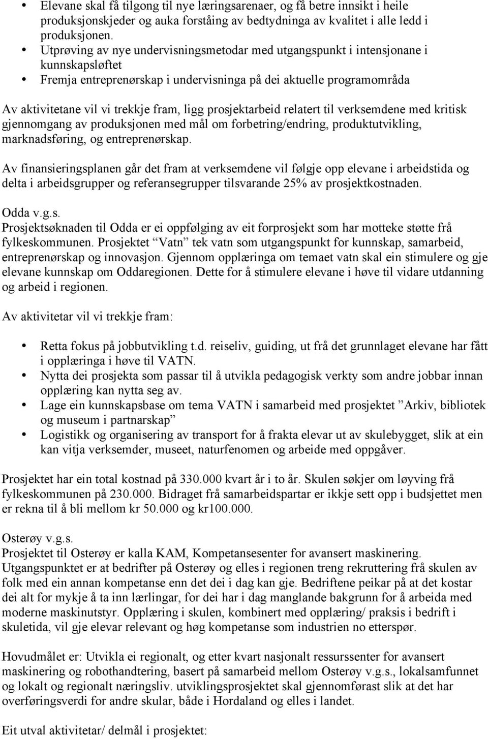 prosjektarbeid relatert til verksemdene med kritisk gjennomgang av produksjonen med mål om forbetring/endring, produktutvikling, marknadsføring, og entreprenørskap.