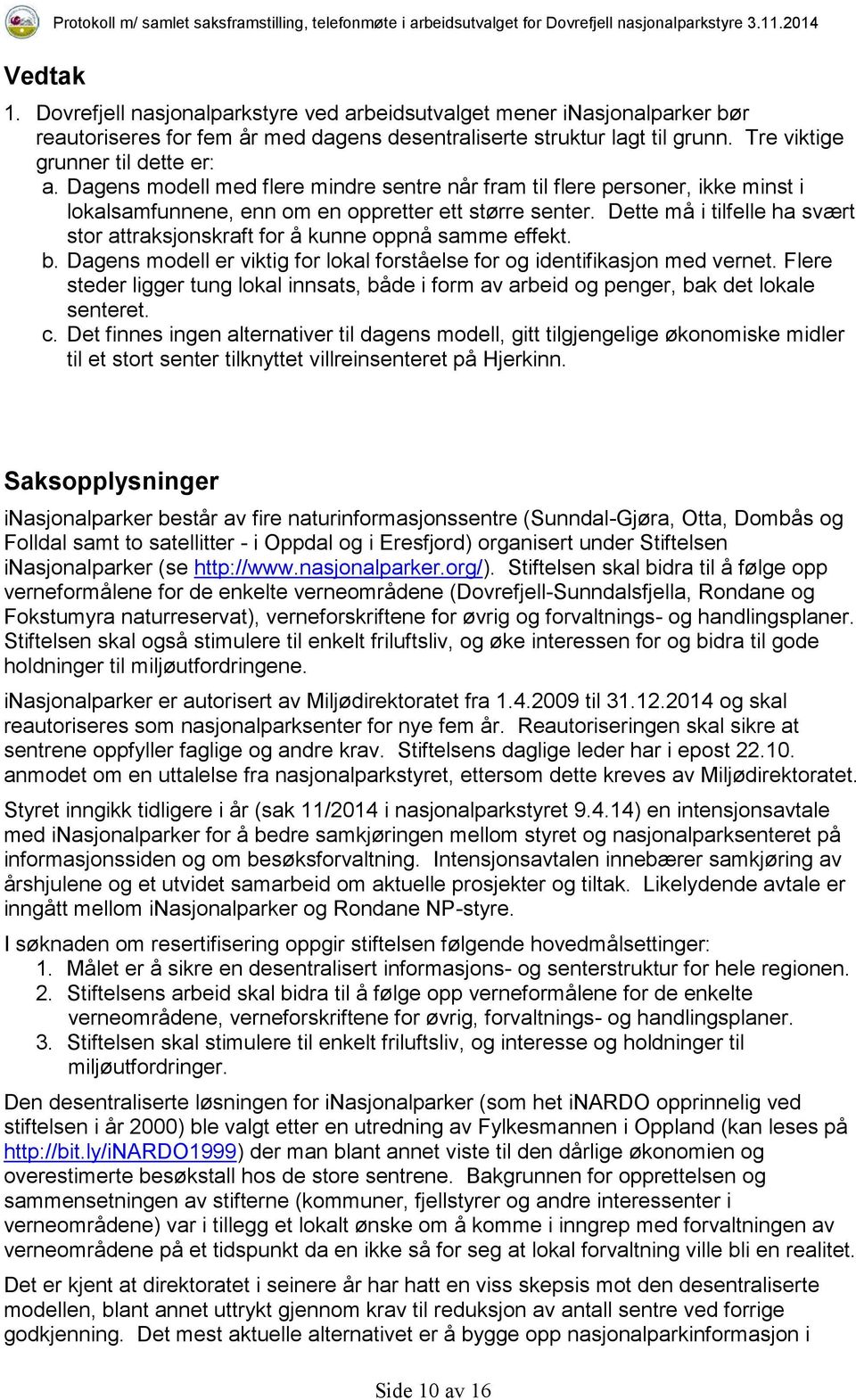 Dagens modell med flere mindre sentre når fram til flere personer, ikke minst i lokalsamfunnene, enn om en oppretter ett større senter.