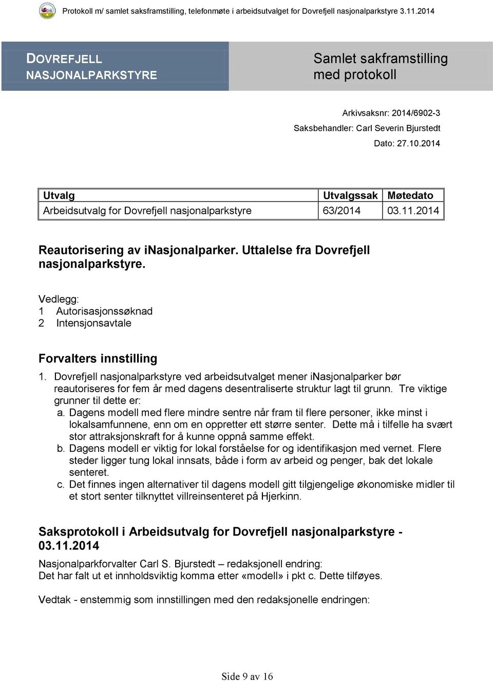 Vedlegg: 1 Autorisasjonssøknad 2 Intensjonsavtale Forvalters innstilling 1.