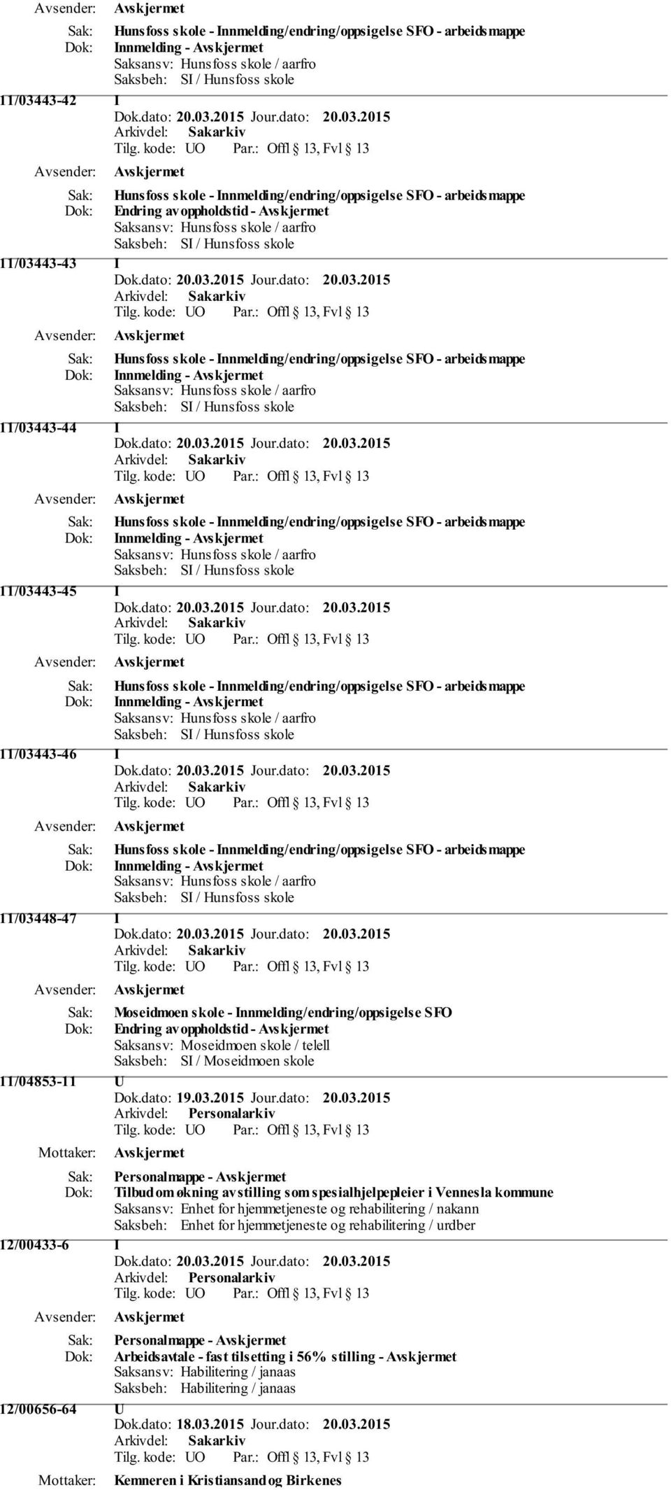 skole - Innmelding/endring/oppsigelse SFO - arbeidsmappe Innmelding - 11/03443-46 I Hunsfoss skole - Innmelding/endring/oppsigelse SFO - arbeidsmappe Innmelding - 11/03448-47 I Moseidmoen skole -