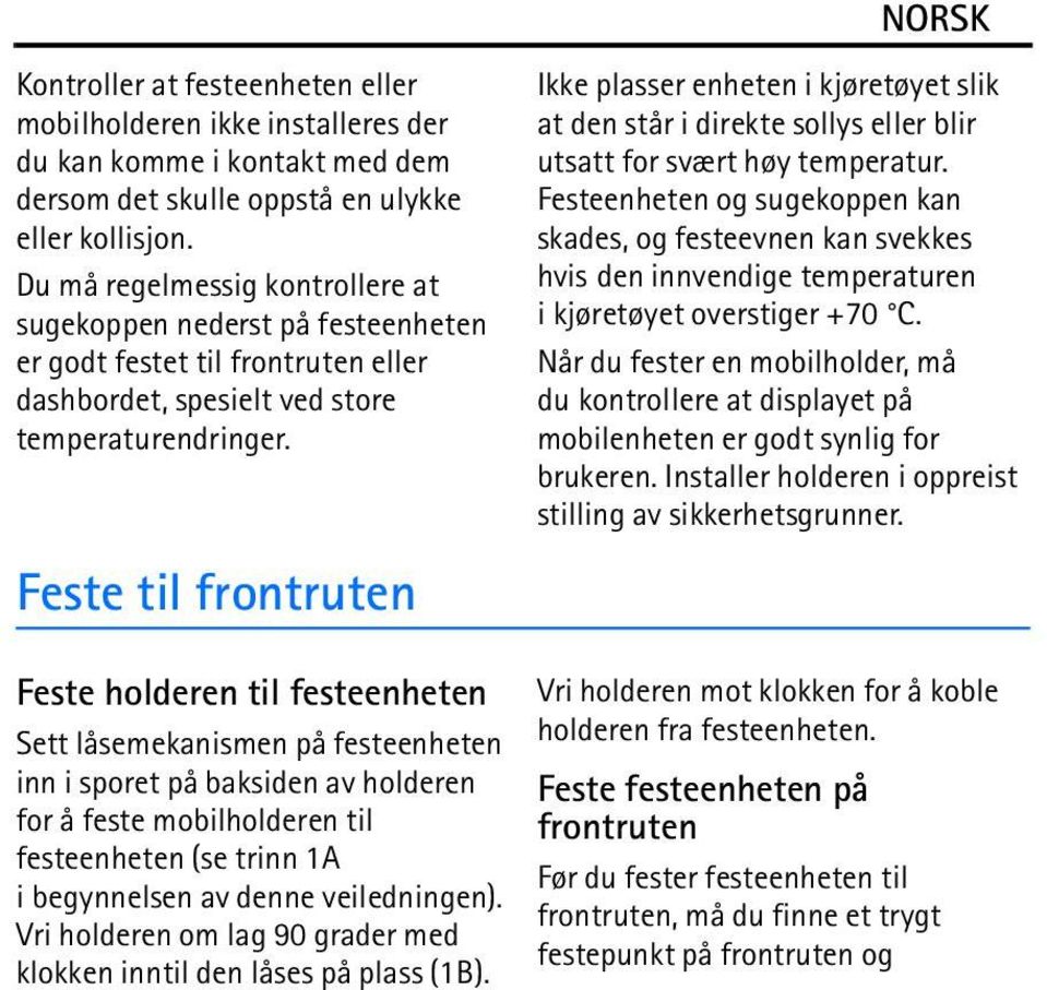 Feste til frontruten Ikke plasser enheten i kjøretøyet slik at den står i direkte sollys eller blir utsatt for svært høy temperatur.