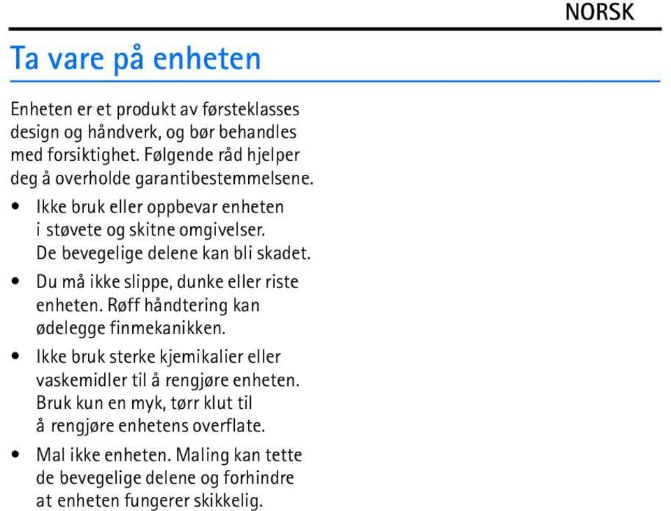 De bevegelige delene kan bli skadet. Du må ikke slippe, dunke eller riste enheten. Røff håndtering kan ødelegge finmekanikken.