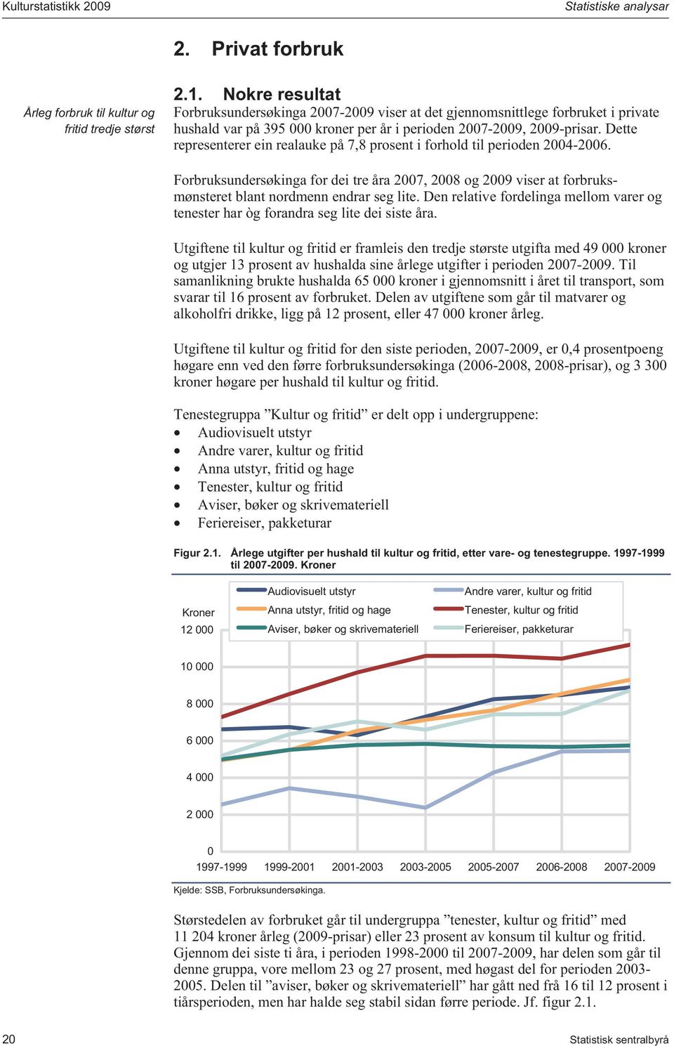 Dette representerer ein realauke på 7,8 prosent i forhold til perioden 2004-2006. Forbruksundersøkinga for dei tre åra 2007, 2008 og 2009 viser at forbruksmønsteret blant nordmenn endrar seg lite.