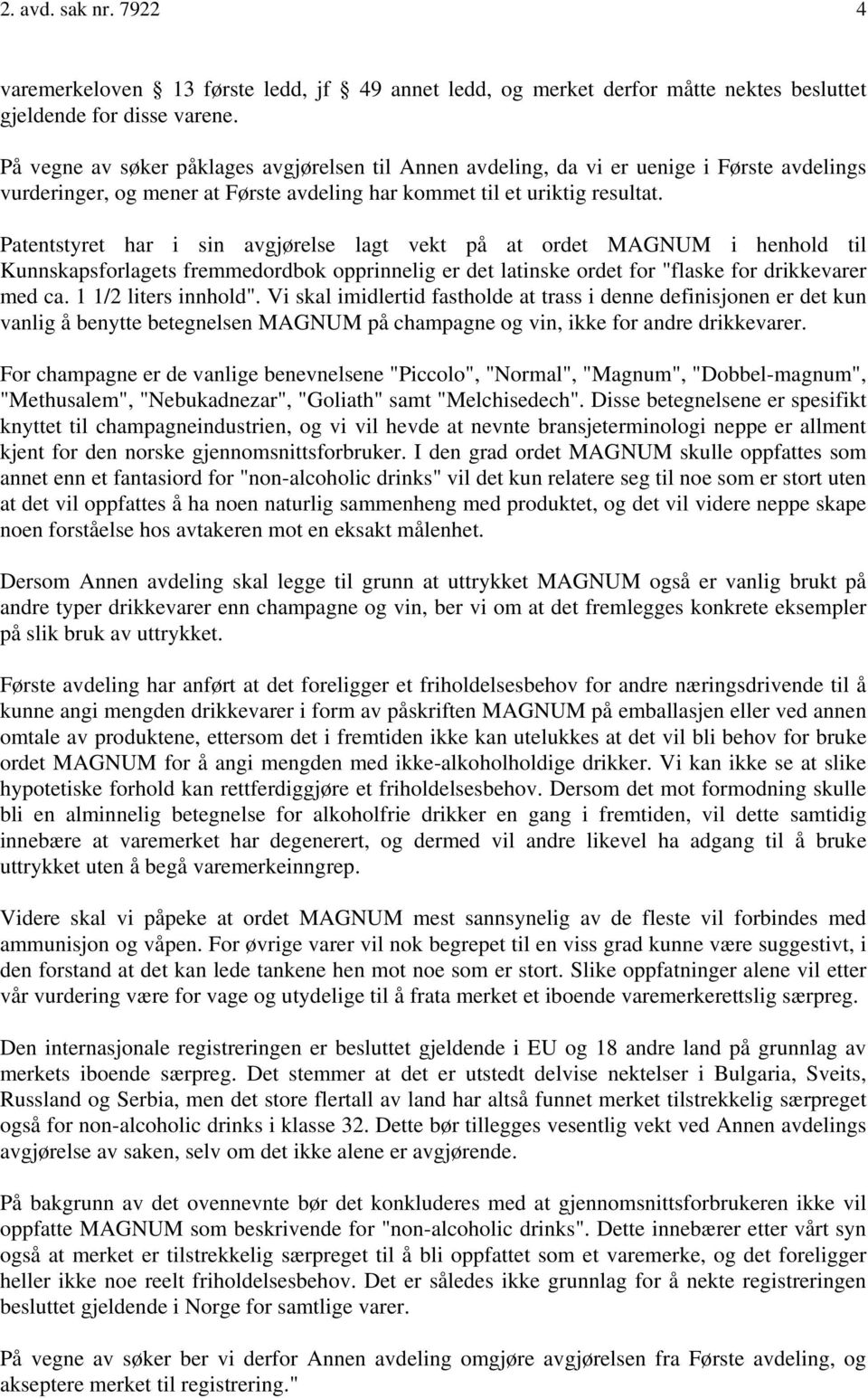 Patentstyret har i sin avgjørelse lagt vekt på at ordet MAGNUM i henhold til Kunnskapsforlagets fremmedordbok opprinnelig er det latinske ordet for "flaske for drikkevarer med ca.