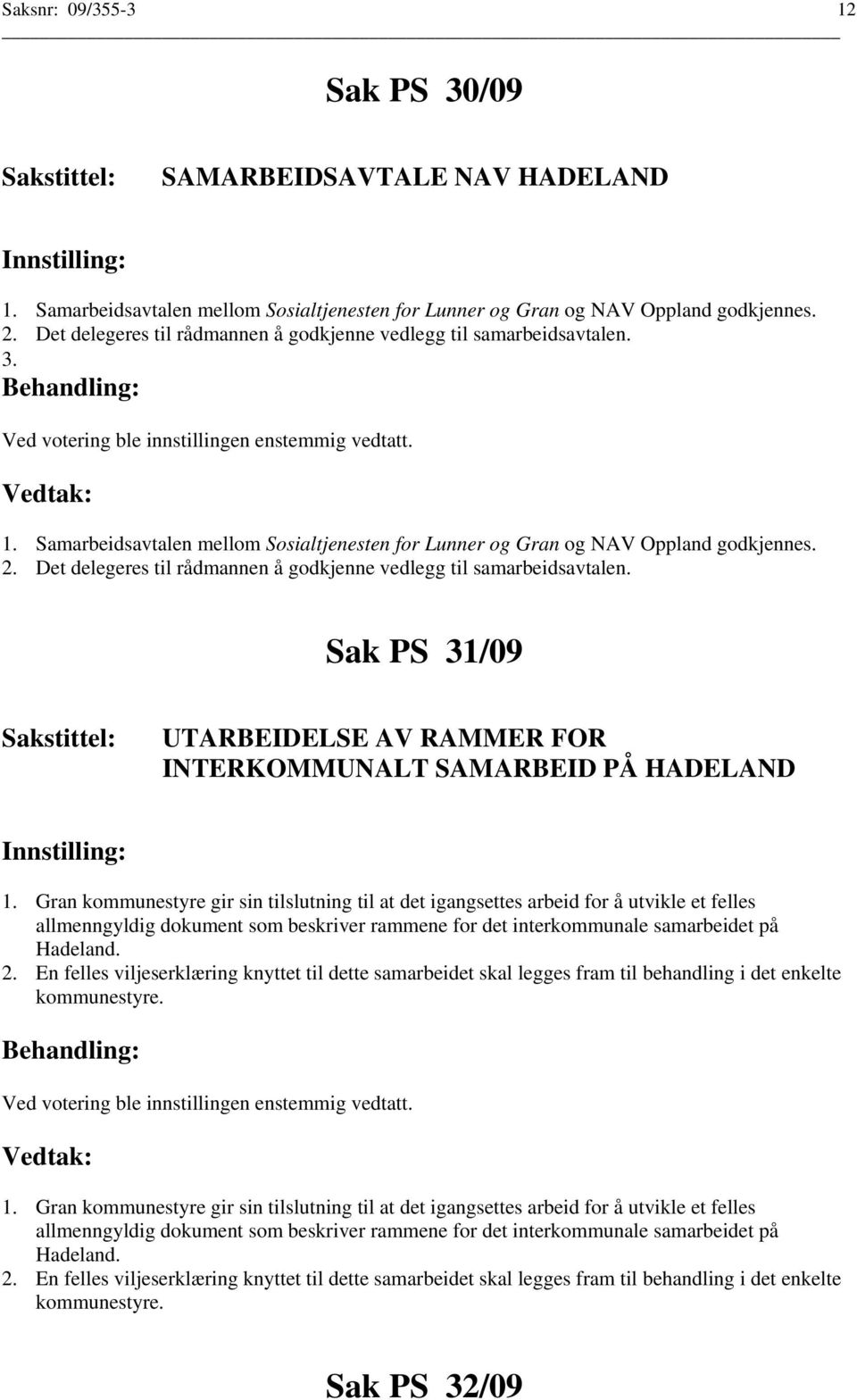 Det delegeres til rådmannen å godkjenne vedlegg til samarbeidsavtalen. Sak PS 31/09 UTARBEIDELSE AV RAMMER FOR INTERKOMMUNALT SAMARBEID PÅ HADELAND 1.