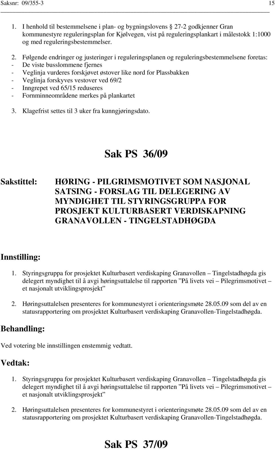-2 godkjenner Gran kommunestyre reguleringsplan for Kjølvegen, vist på reguleringsplankart i målestokk 1:1000 og med reguleringsbestemmelser. 2.