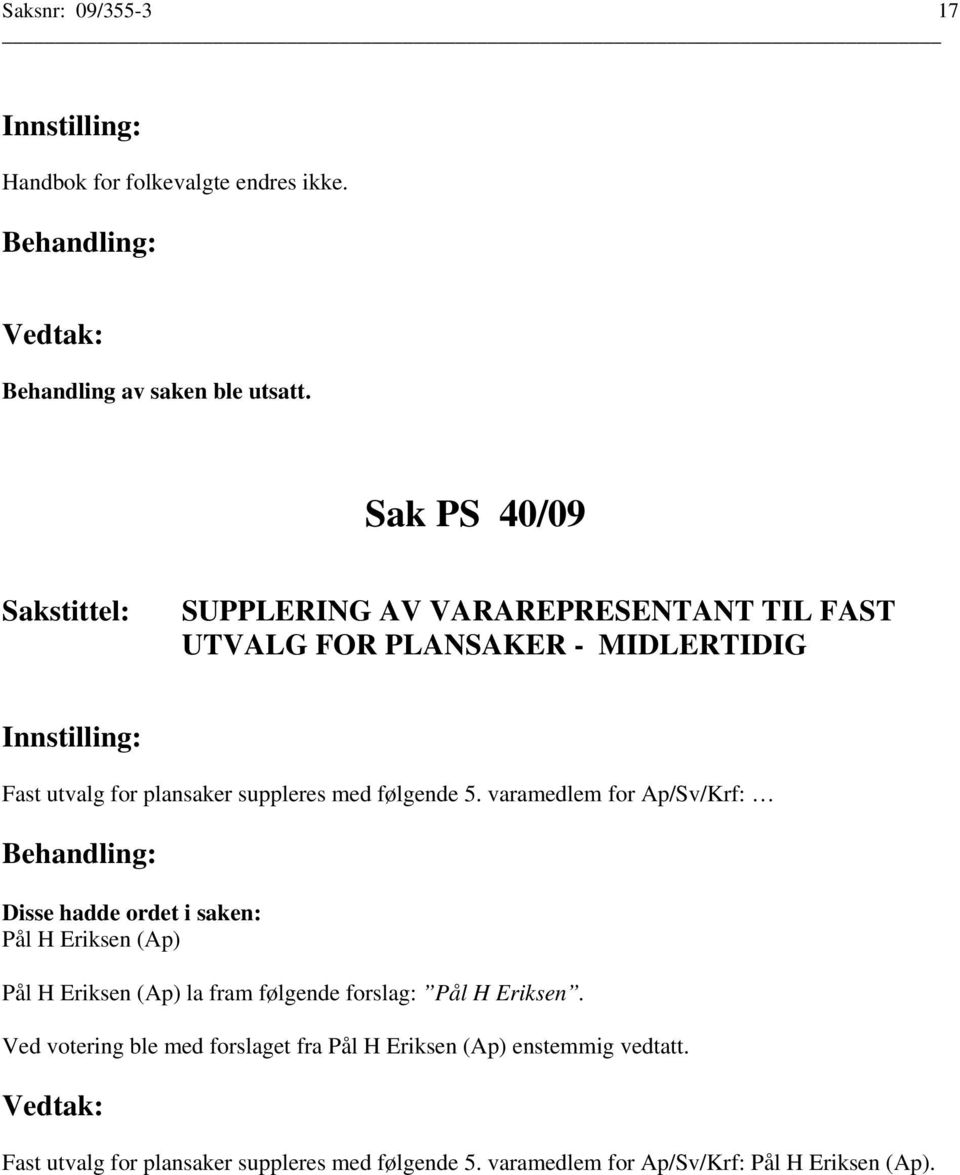 med følgende 5. varamedlem for Ap/Sv/Krf: Pål H Eriksen (Ap) Pål H Eriksen (Ap) la fram følgende forslag: Pål H Eriksen.