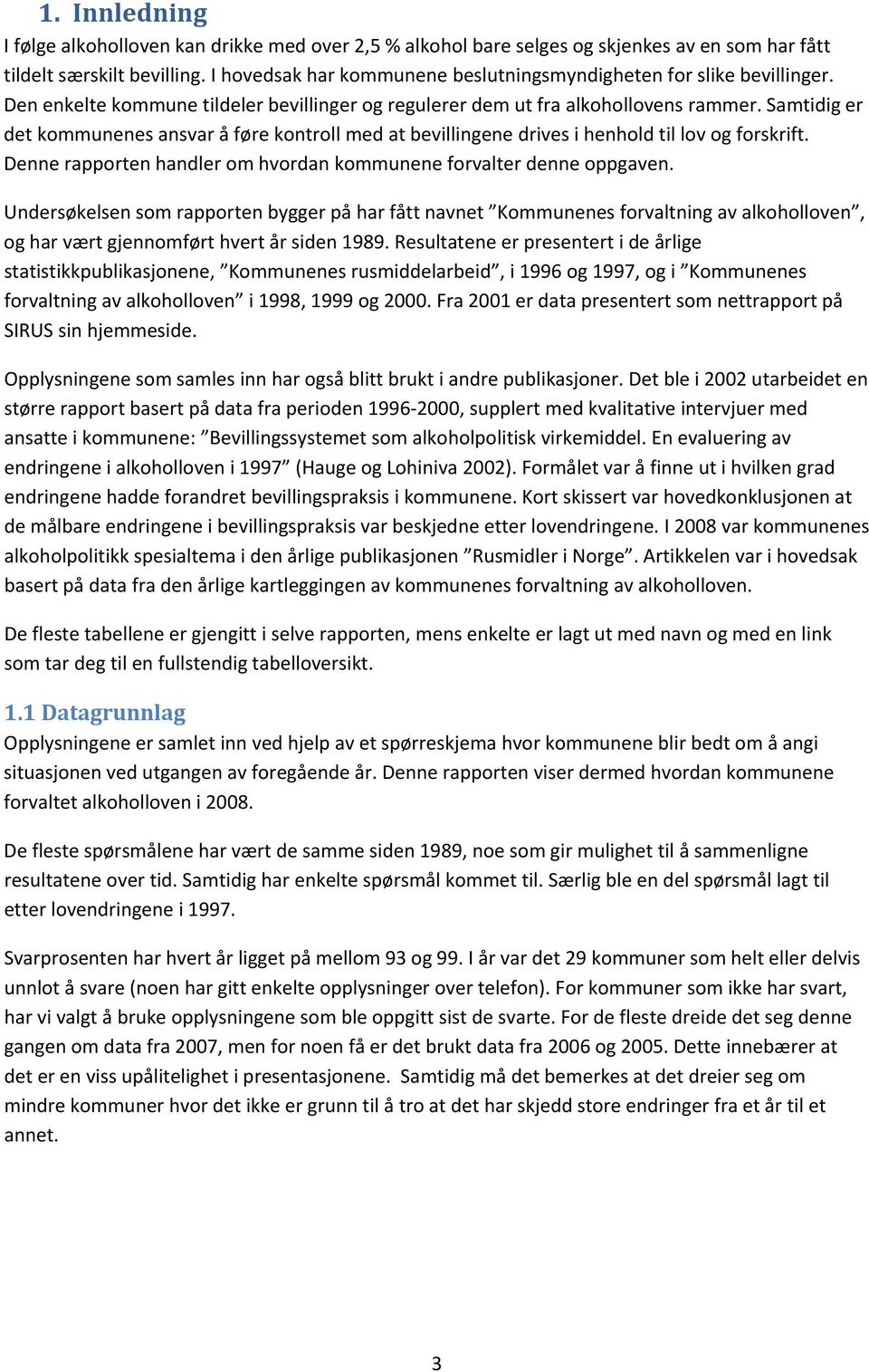 Samtidig er det kommunenes ansvar å føre kontroll med at bevillingene drives i henhold til lov og forskrift. Denne rapporten handler om hvordan kommunene forvalter denne oppgaven.