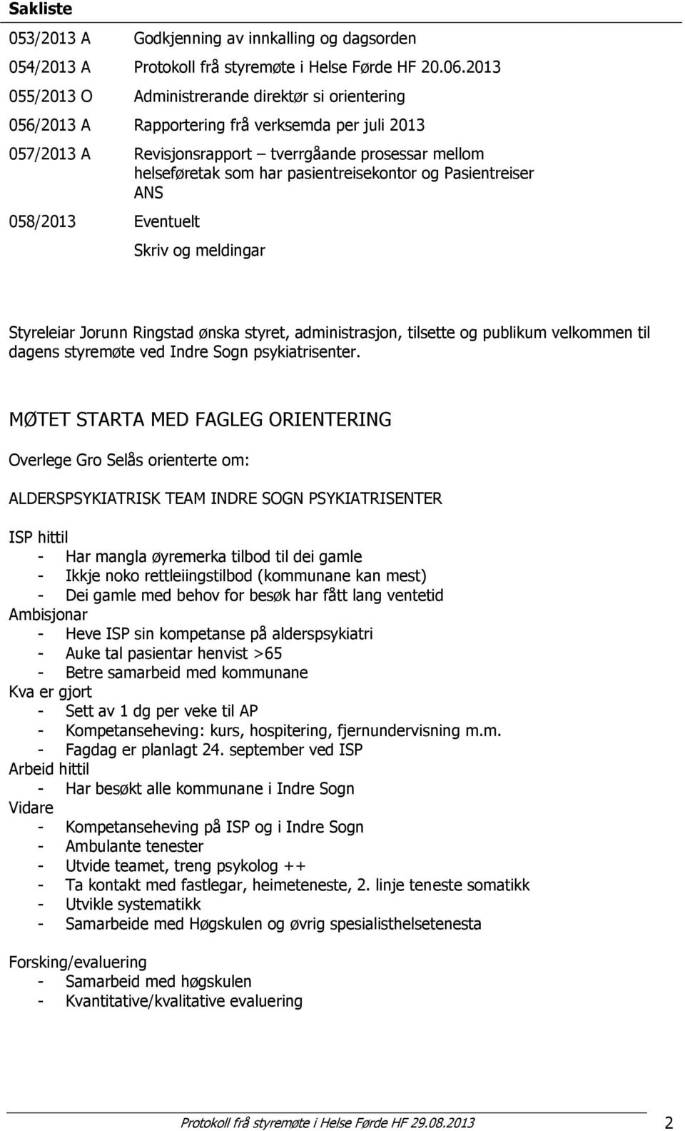 pasientreisekontor og Pasientreiser ANS 058/2013 Eventuelt Skriv og meldingar Styreleiar Jorunn Ringstad ønska styret, administrasjon, tilsette og publikum velkommen til dagens styremøte ved Indre