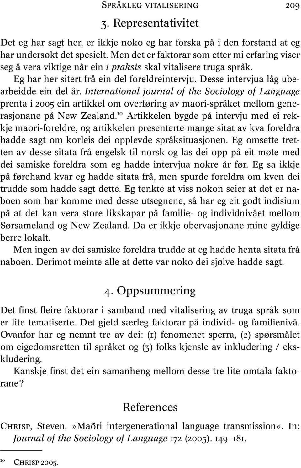 Desse intervjua låg ubearbeidde ein del år. International journal of the Sociology of Language prenta i 2005 ein artikkel om overføring av maori-språket mellom generasjonane på New Zealand.
