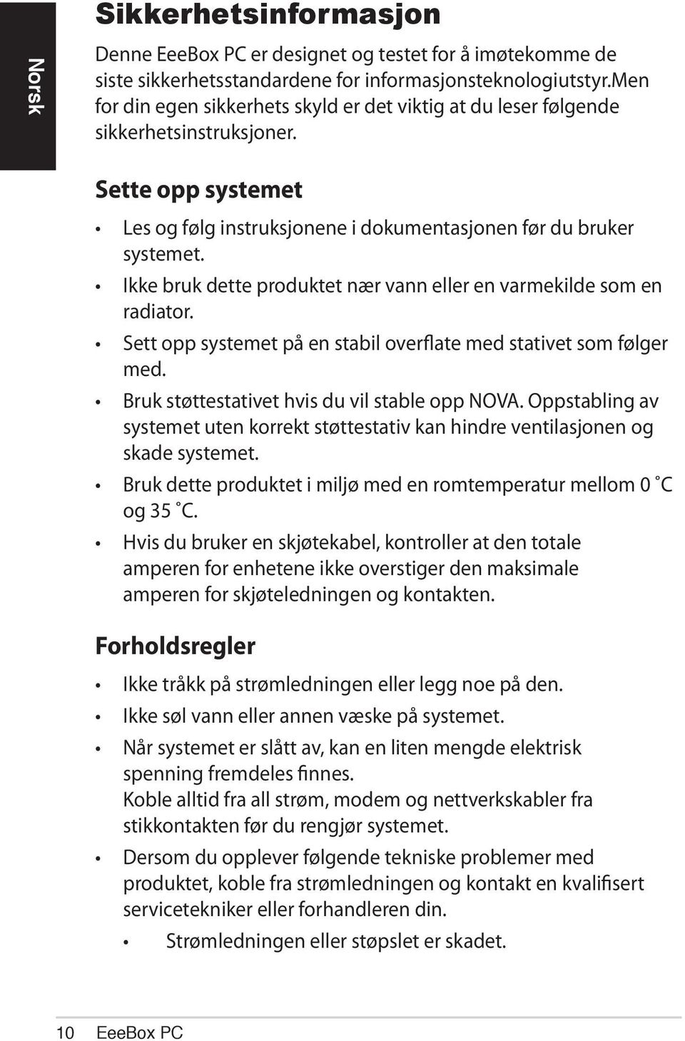 Ikke bruk dette produktet nær vann eller en varmekilde som en radiator. Sett opp systemet på en stabil overflate med stativet som følger med. Bruk støttestativet hvis du vil stable opp NOVA.