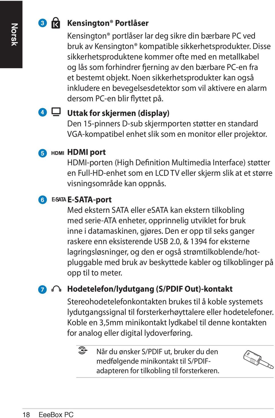 Noen sikkerhetsprodukter kan også inkludere en bevegelsesdetektor som vil aktivere en alarm dersom PC-en blir flyttet på.