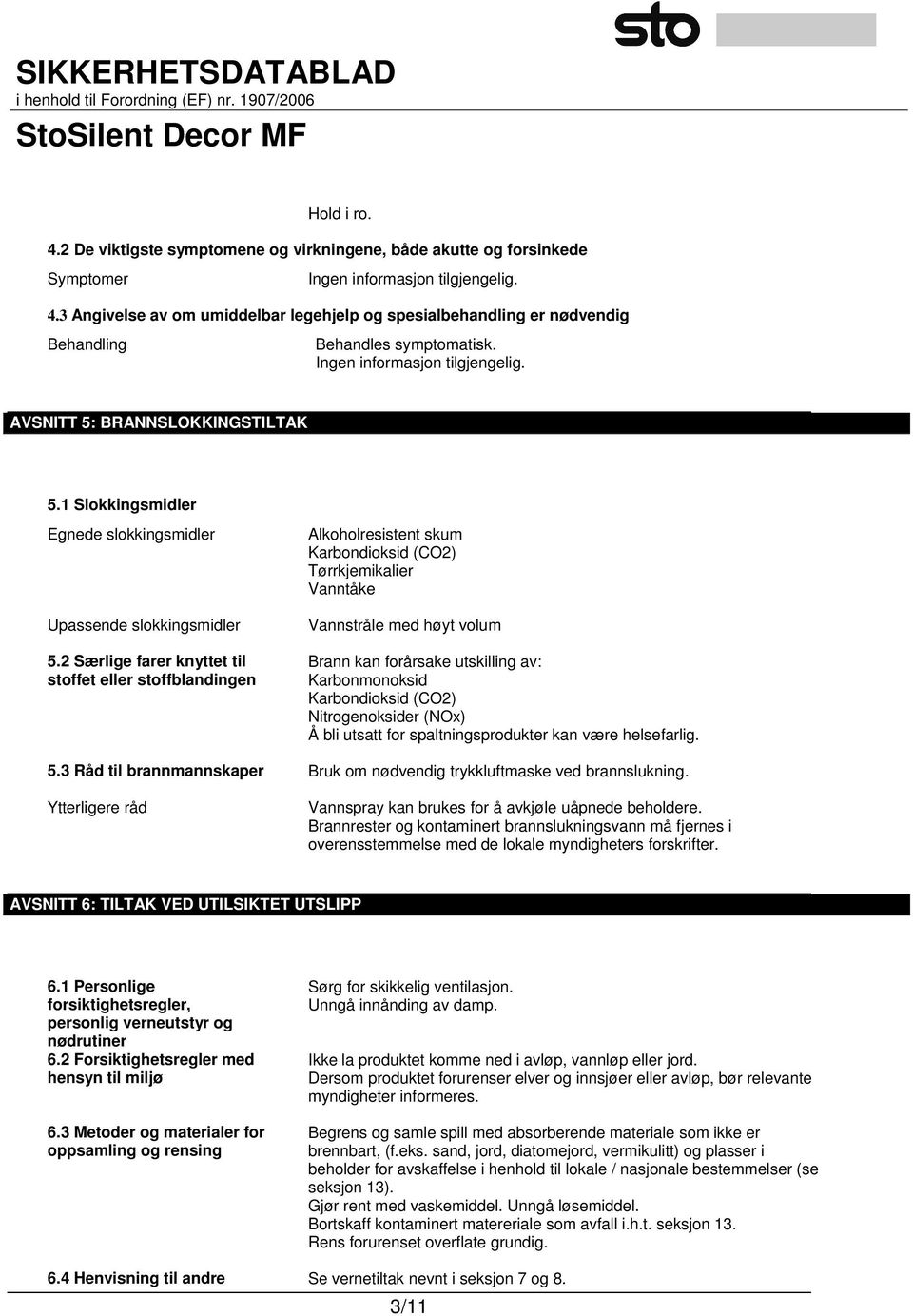 2 Særlige farer knyttet til stoffet eller stoffblandingen Alkoholresistent skum Karbondioksid (CO2) Tørrkjemikalier Vanntåke Vannstråle med høyt volum Brann kan forårsake utskilling av: