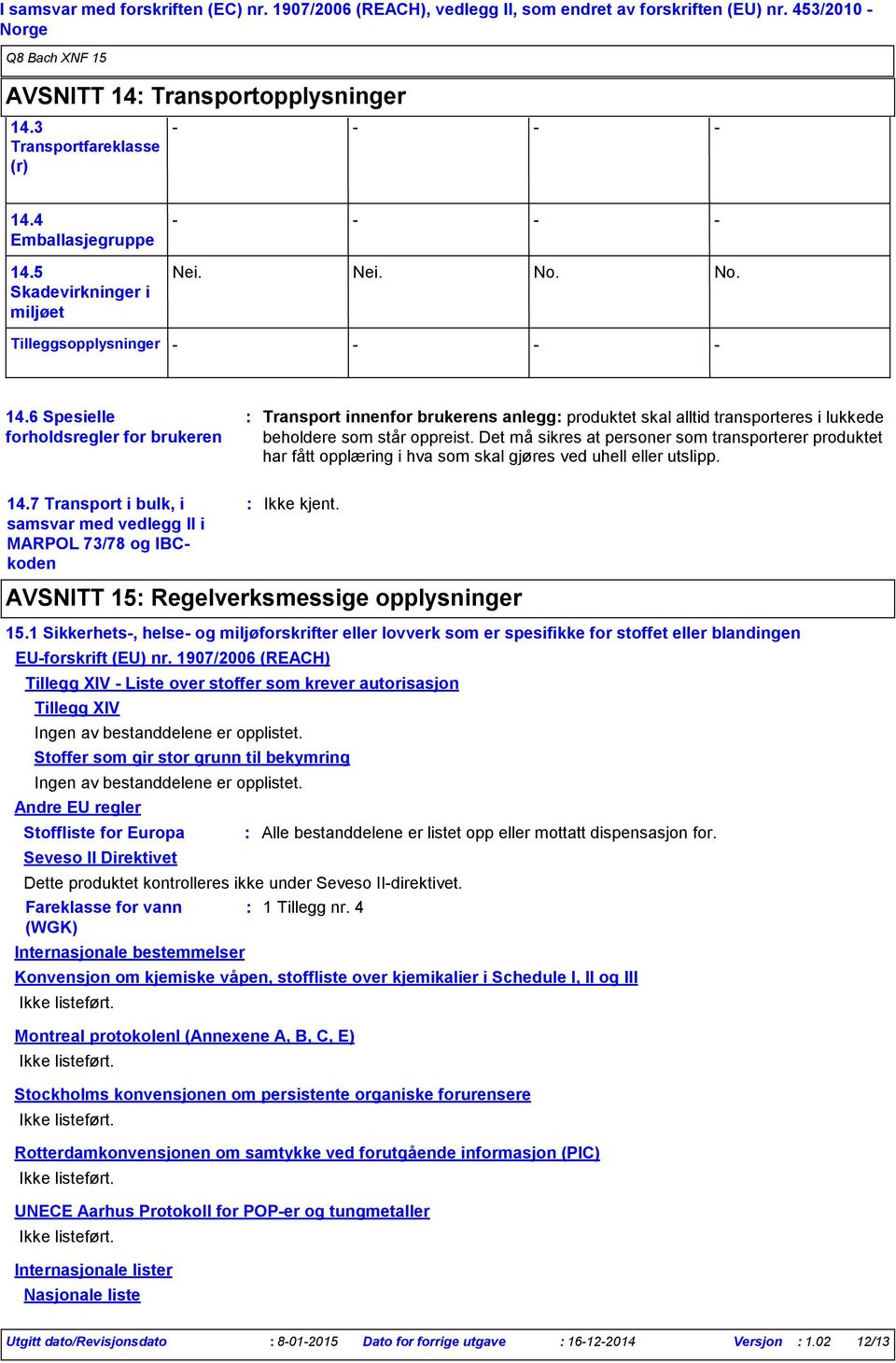 Det må sikres at personer som transporterer produktet har fått opplæring i hva som skal gjøres ved uhell eller utslipp. 14.