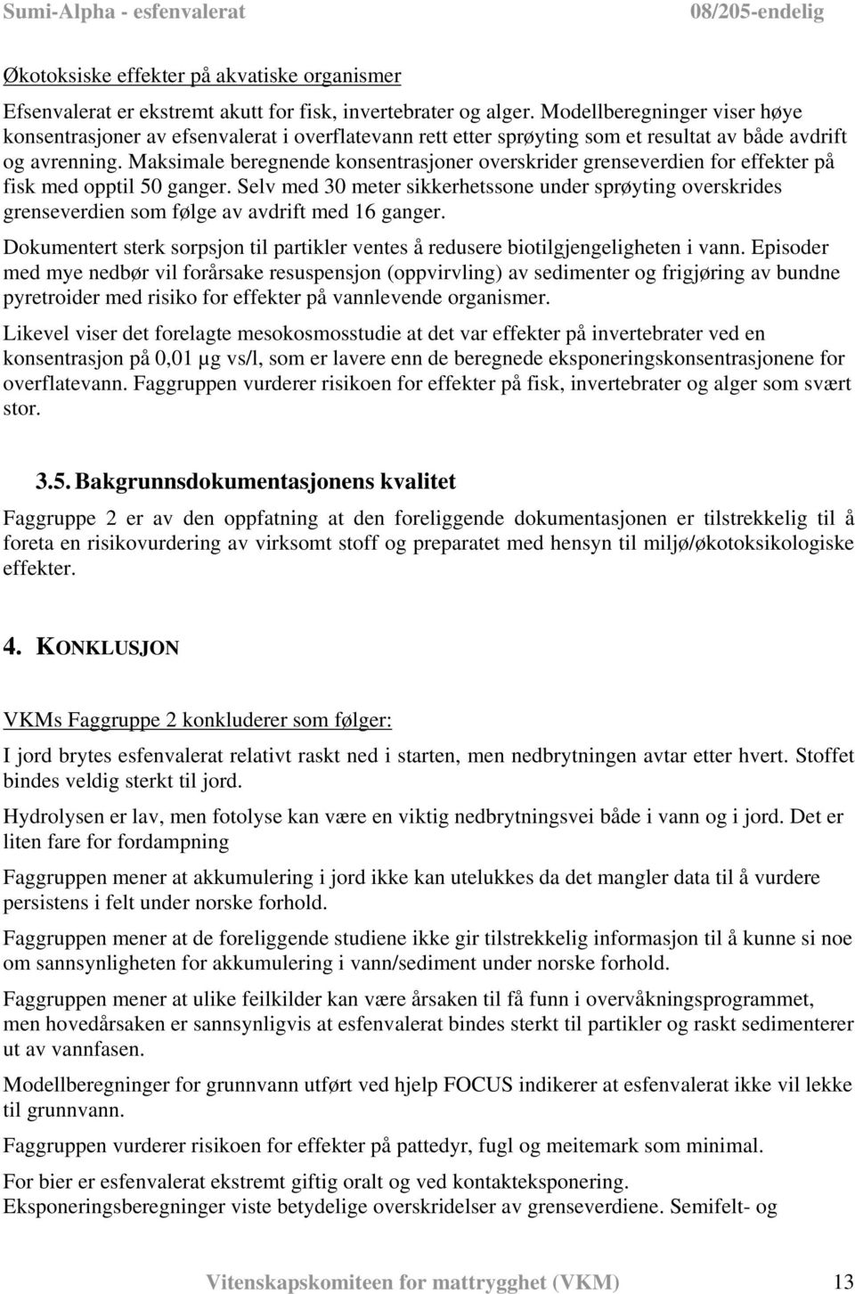 Maksimale beregnende konsentrasjoner overskrider grenseverdien for effekter på fisk med opptil 50 ganger.