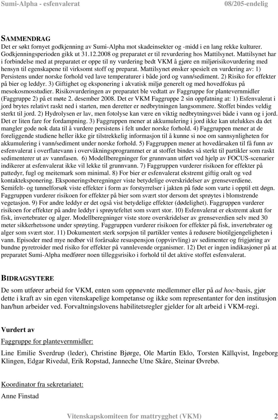 Mattilsynet ønsker spesielt en vurdering av: 1) Persistens under norske forhold ved lave temperaturer i både jord og vann/sediment. 2) Risiko for effekter på bier og leddyr.