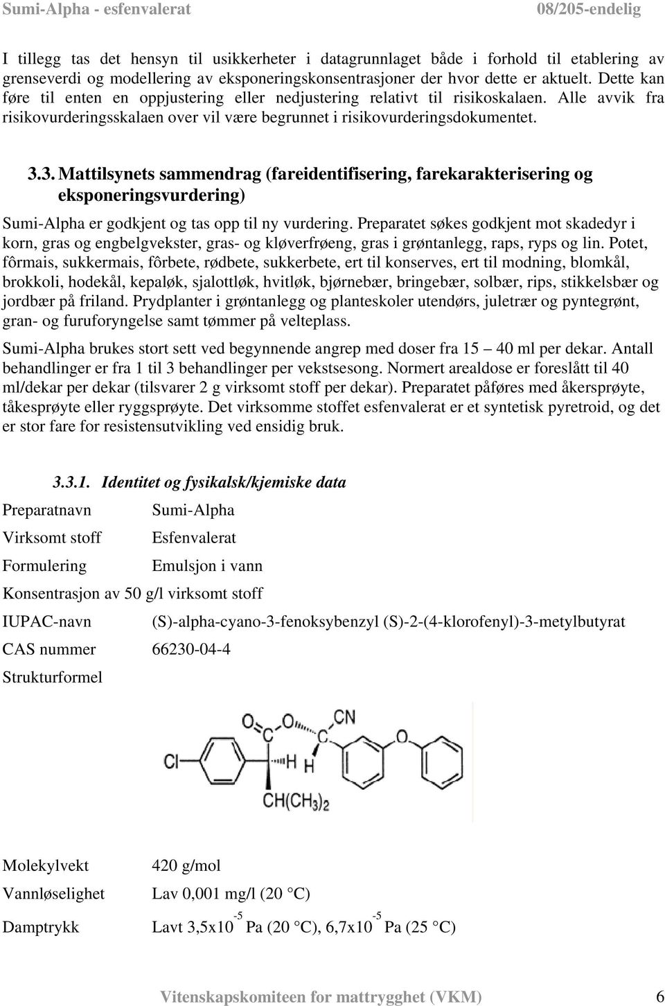 3. Mattilsynets sammendrag (fareidentifisering, farekarakterisering og eksponeringsvurdering) Sumi-Alpha er godkjent og tas opp til ny vurdering.