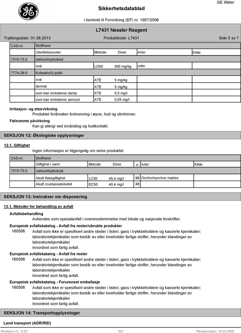 SEKSJON 12: Økologiske opplysninger Arter rotte Kilde 12.1. Giftighet 1310-73-2 Ingen informasjon er tilgjengelig om selve produktet.