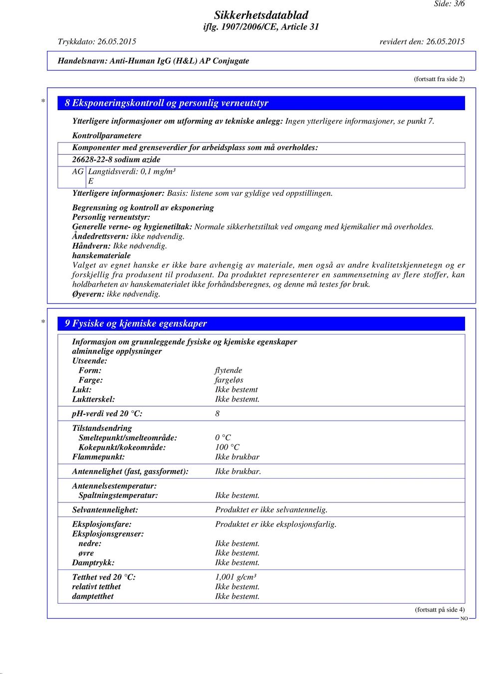 ved oppstillingen. Begrensning og kontroll av eksponering Personlig verneutstyr: Generelle verne- og hygienetiltak: Normale sikkerhetstiltak ved omgang med kjemikalier må overholdes.