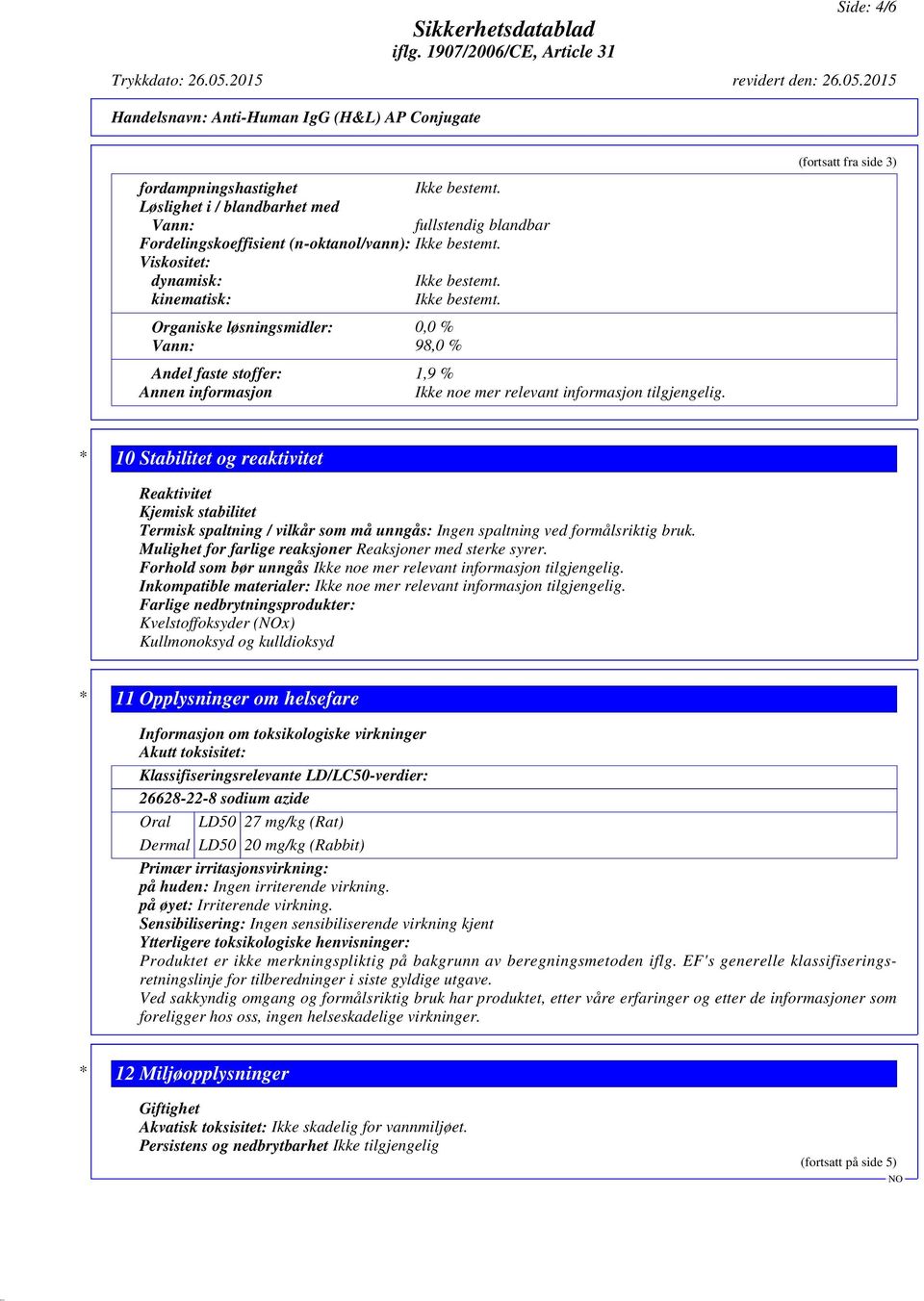 (fortsatt fra side 3) * 10 Stabilitet og reaktivitet Reaktivitet Kjemisk stabilitet Termisk spaltning / vilkår som må unngås: Ingen spaltning ved formålsriktig bruk.