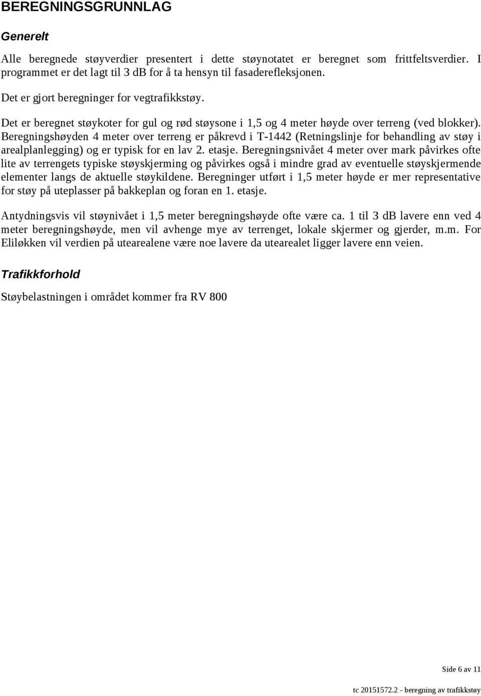 Beregningshøyden 4 meter over terreng er påkrevd i T-1442 (Retningslinje for behandling av støy i arealplanlegging) og er typisk for en lav 2. etasje.