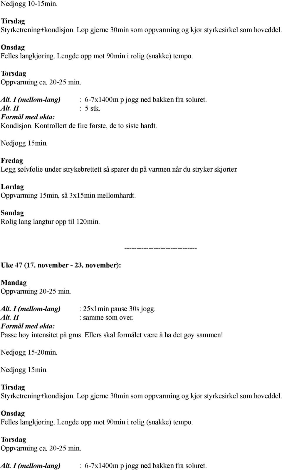 Rolig lang langtur opp til 120min. Uke 47 (17. november - 23. november): : 25x1min pause 30s jogg. : samme som over.