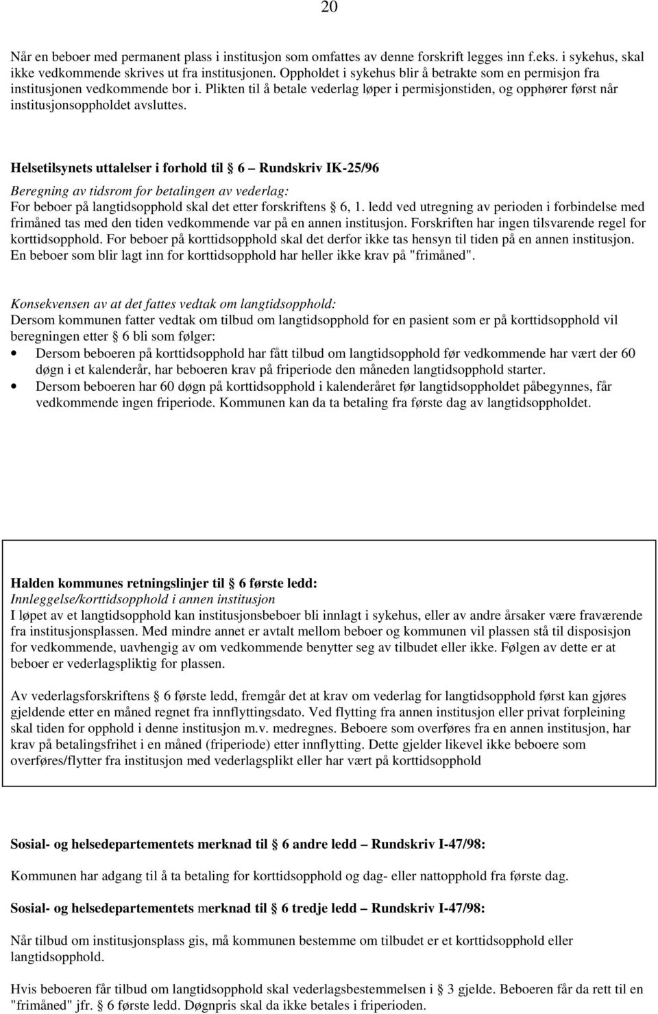 Helsetilsynets uttalelser i forhold til 6 Rundskriv IK-25/96 Beregning av tidsrom for betalingen av vederlag: For beboer på langtidsopphold skal det etter forskriftens 6, 1.