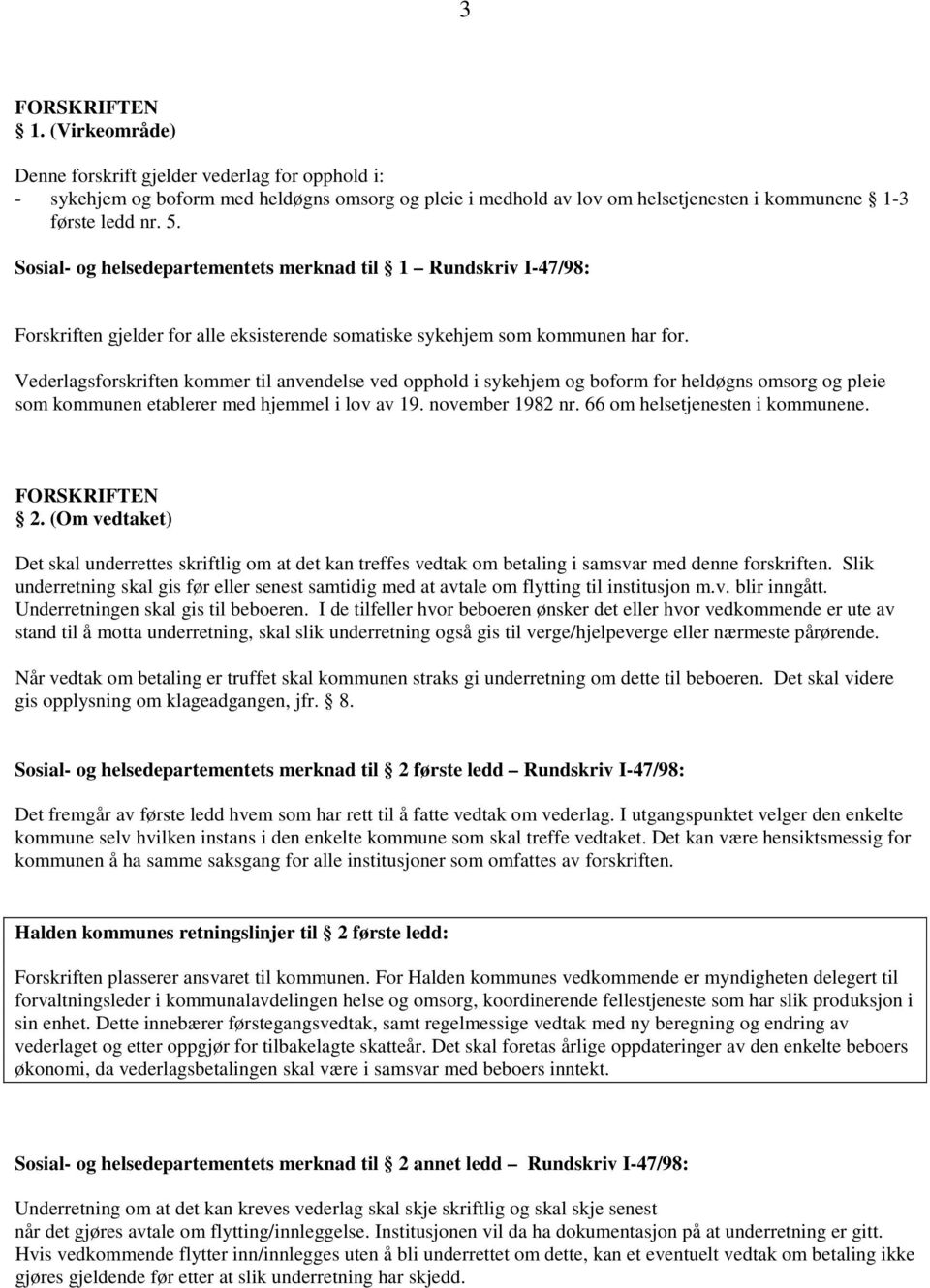 Vederlagsforskriften kommer til anvendelse ved opphold i sykehjem og boform for heldøgns omsorg og pleie som kommunen etablerer med hjemmel i lov av 19. november 1982 nr.