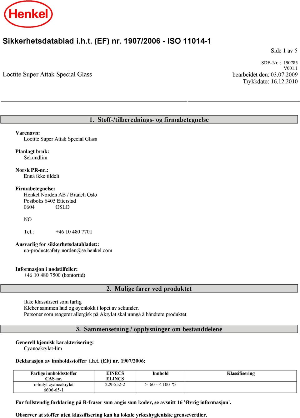 : +46 10 480 7701 Ansvarlig for sikkerhetsdatabladet:: ua-productsafety.norden@se.henkel.com 1. Stoff-/tilberednings- og firmabetegnelse Informasjon i nødstilfeller: +46 10 480 7500 (kontortid) 2.