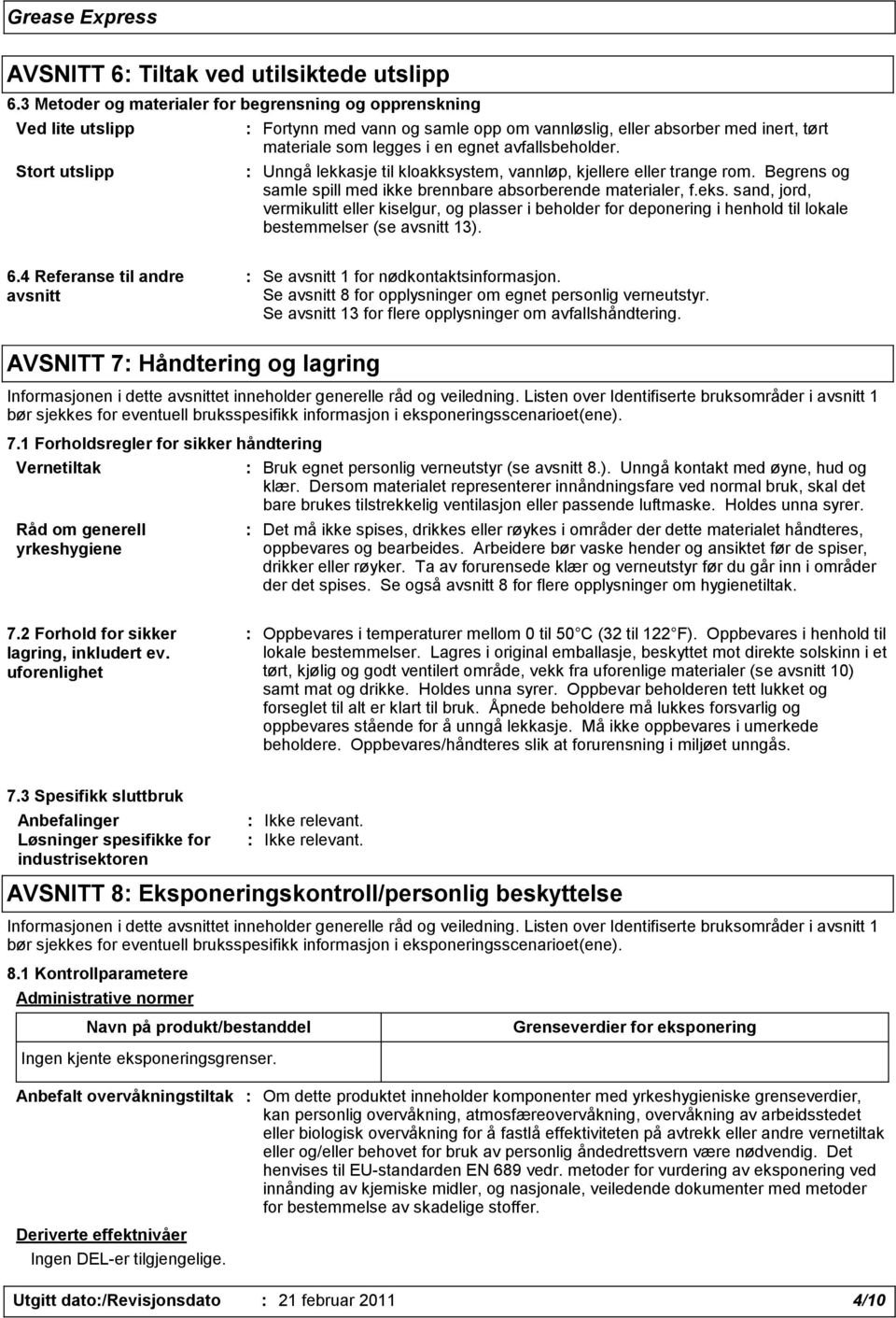 avfallsbeholder. : Unngå lekkasje til kloakksystem, vannløp, kjellere eller trange rom. Begrens og samle spill med ikke brennbare absorberende materialer, f.eks.