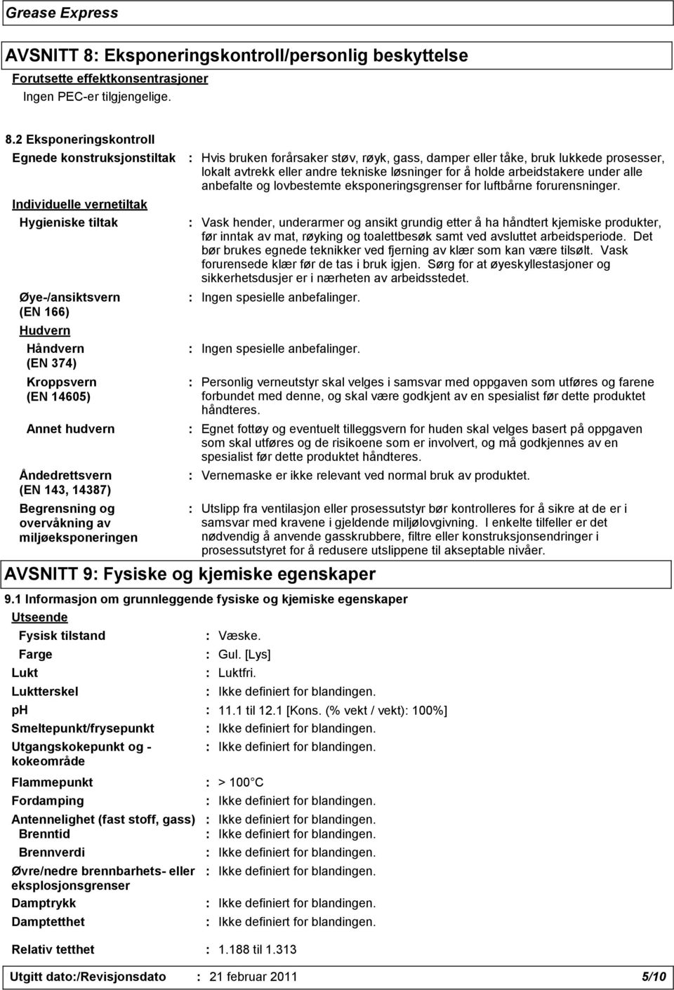 2 Eksponeringskontroll Egnede konstruksjonstiltak Individuelle vernetiltak Hygieniske tiltak Øye-/ansiktsvern (EN 166) Hudvern Håndvern (EN 374) Kroppsvern (EN 14605) Annet hudvern Åndedrettsvern (EN