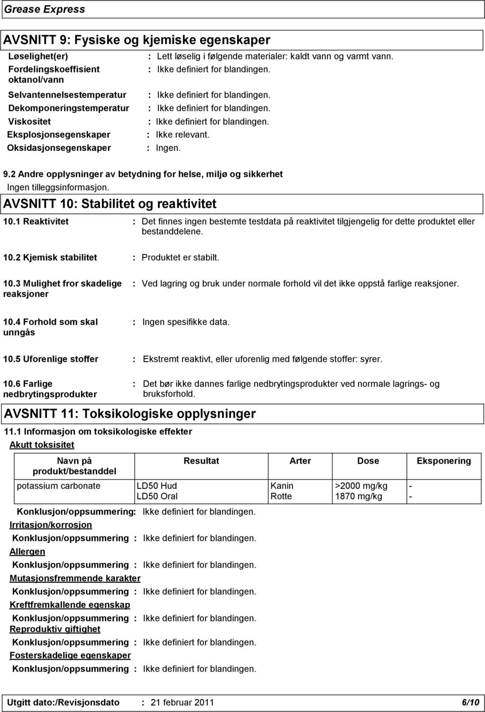 AVSNITT 10: Stabilitet og reaktivitet 10.1 Reaktivitet : Det finnes ingen bestemte testdata på reaktivitet tilgjengelig for dette produktet eller bestanddelene. 10.2 Kjemisk stabilitet : Produktet er stabilt.