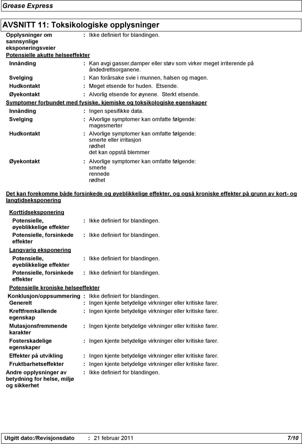 Symptomer forbundet med fysiske, kjemiske og toksikologiske egenskaper Innånding Svelging Hudkontakt Øyekontakt : Ingen spesifikke data.