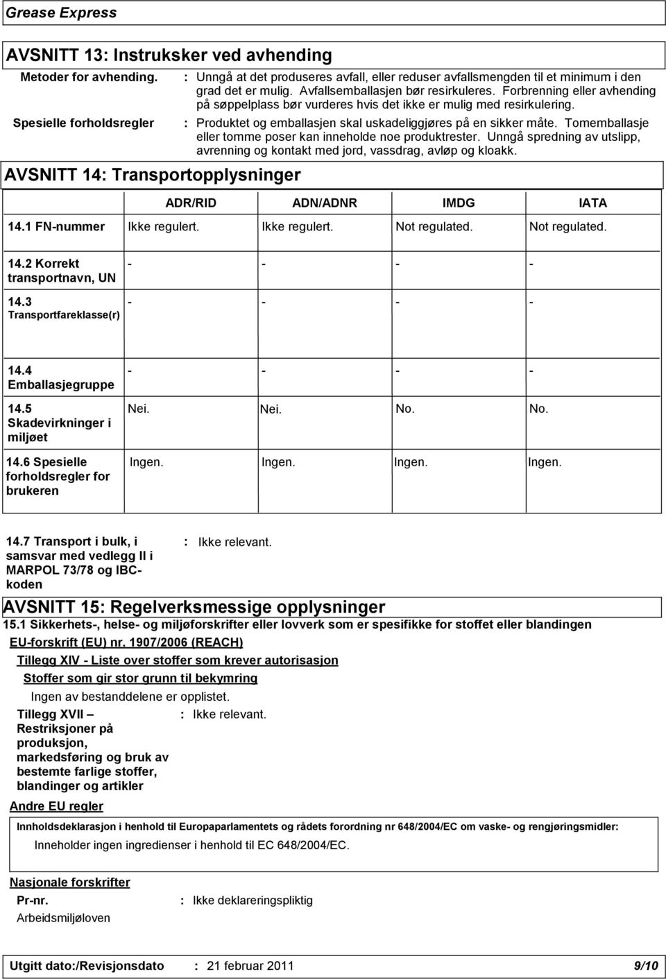 Forbrenning eller avhending på søppelplass bør vurderes hvis det ikke er mulig med resirkulering. : Produktet og emballasjen skal uskadeliggjøres på en sikker måte.