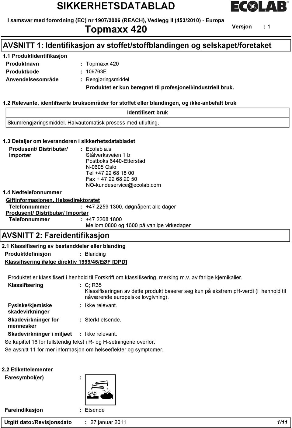 Halvautomatisk prosess med utlufting. 1.3 Detaljer om leverandøren i sikkerhetsdatabladet Produsent/ Distributør/ Importør 1.4 Nødtelefonnummer : Ecolab a.