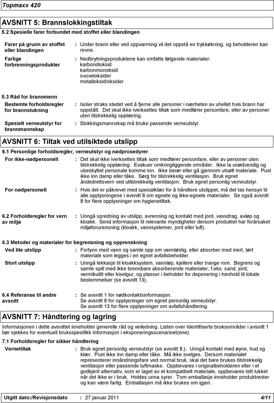 beholderen kan revne. : Nedbrytningsproduktene kan omfatte følgende materialer: karbondioksid karbonmonoksid svoveloksider metalloksid/oksider 5.