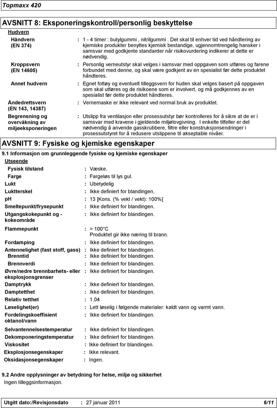 Det skal til enhver tid ved håndtering av kjemiske produkter benyttes kjemisk bestandige, ugjennomtrengelig hansker i samsvar med godkjente standarder når risikovurdering indikerer at dette er