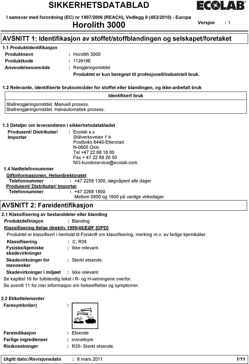 Manuell prosess. Stallrengjøringsmiddel. Halvautomatisk prosess. Identifisert bruk 1.3 Detaljer om leverandøren i sikkerhetsdatabladet Produsent/ Distributør/ Importør : Ecolab a.