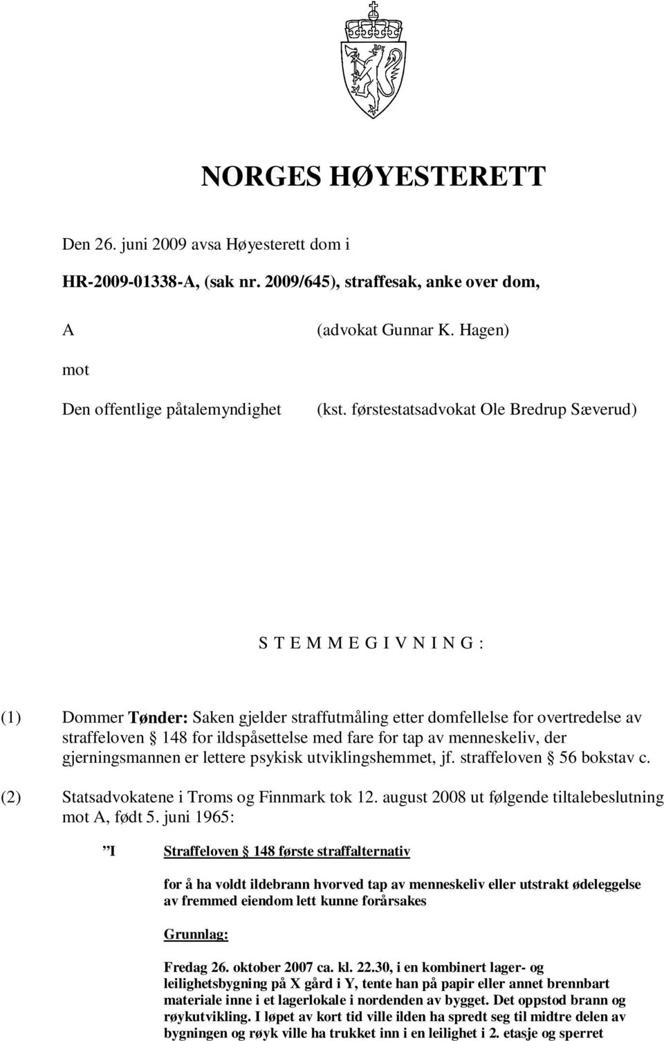 for tap av menneskeliv, der gjerningsmannen er lettere psykisk utviklingshemmet, jf. straffeloven 56 bokstav c. (2) Statsadvokatene i Troms og Finnmark tok 12.