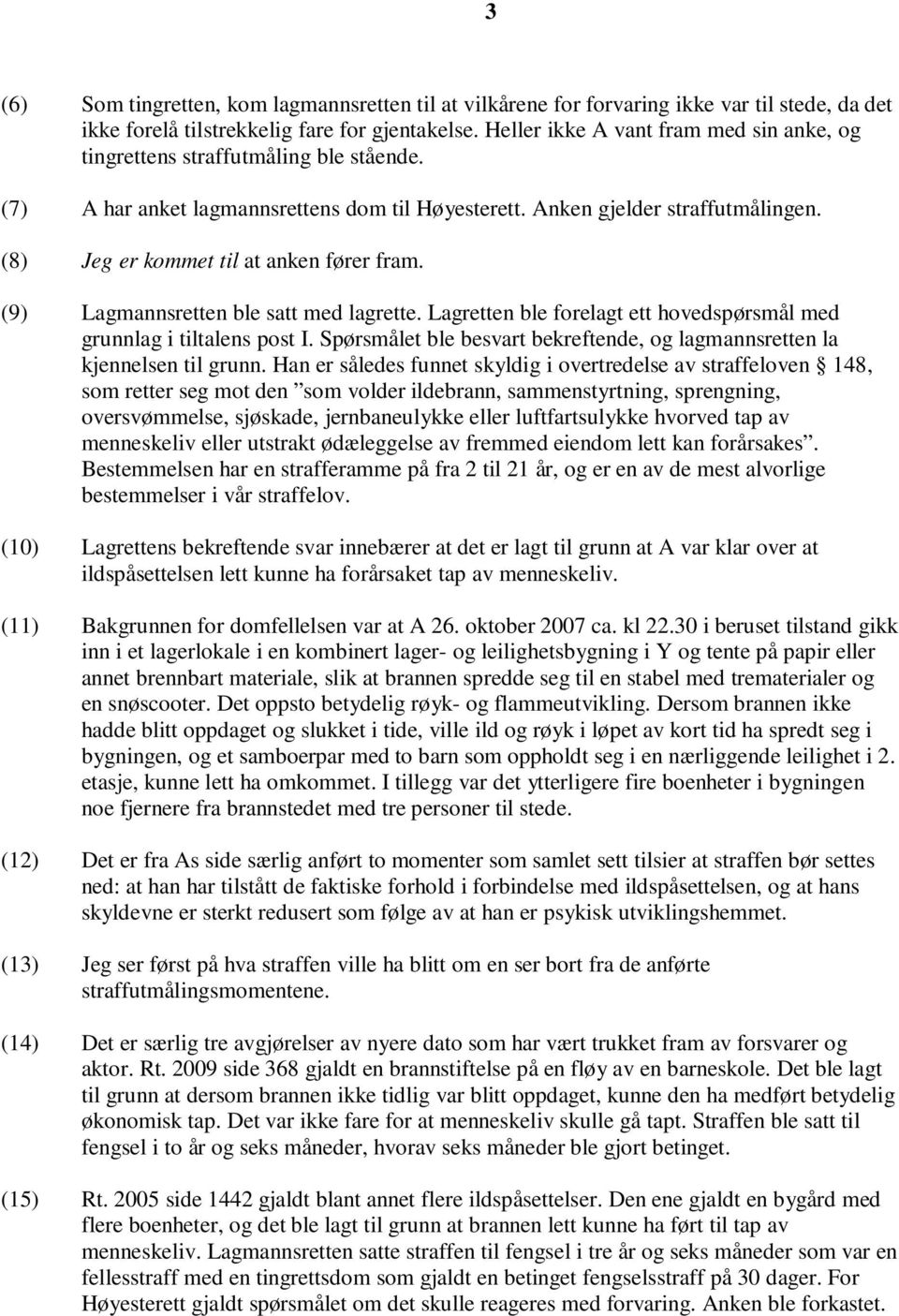 (8) Jeg er kommet til at anken fører fram. (9) Lagmannsretten ble satt med lagrette. Lagretten ble forelagt ett hovedspørsmål med grunnlag i tiltalens post I.