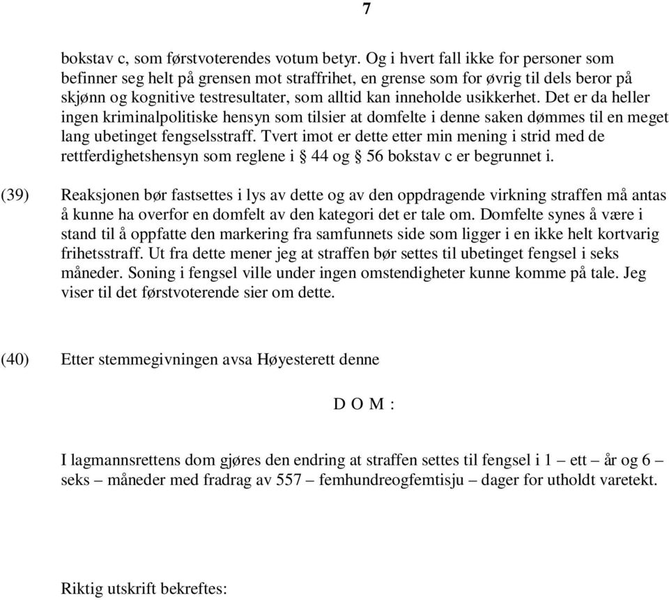 Det er da heller ingen kriminalpolitiske hensyn som tilsier at domfelte i denne saken dømmes til en meget lang ubetinget fengselsstraff.