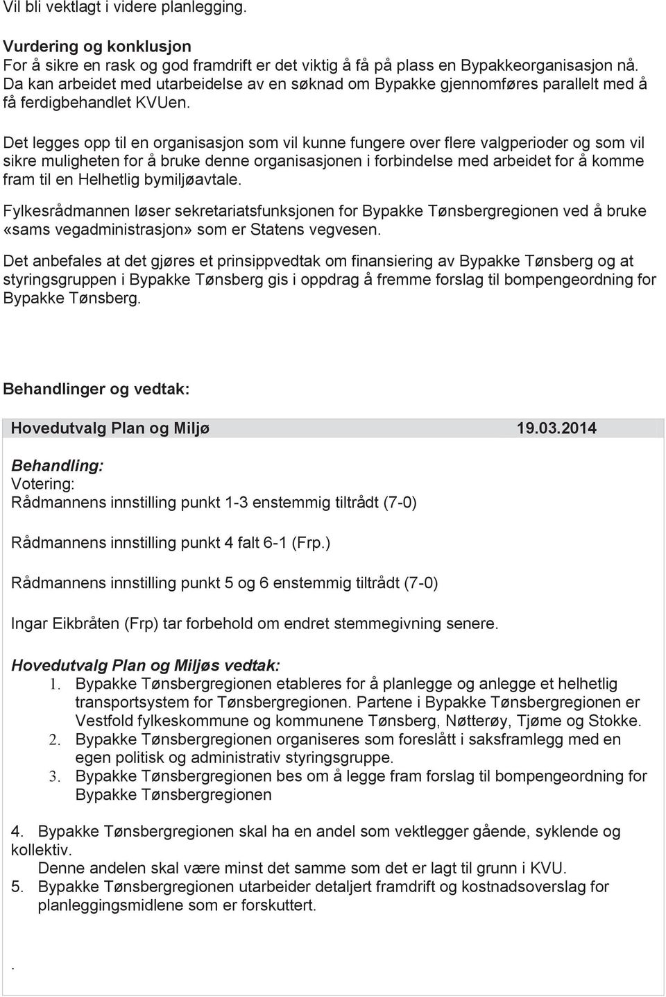 Det legges opp til en organisasjon som vil kunne fungere over flere valgperioder og som vil sikre muligheten for å bruke denne organisasjonen i forbindelse med arbeidet for å komme fram til en