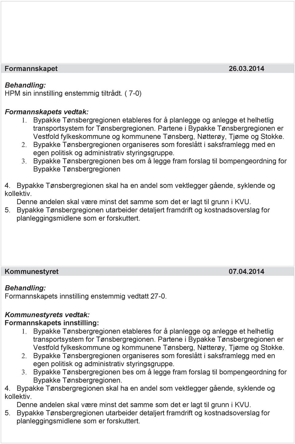 Partene i Bypakke Tønsbergregionen er Vestfold fylkeskommune og kommunene Tønsberg, Nøtterøy, Tjøme og Stokke. 2.