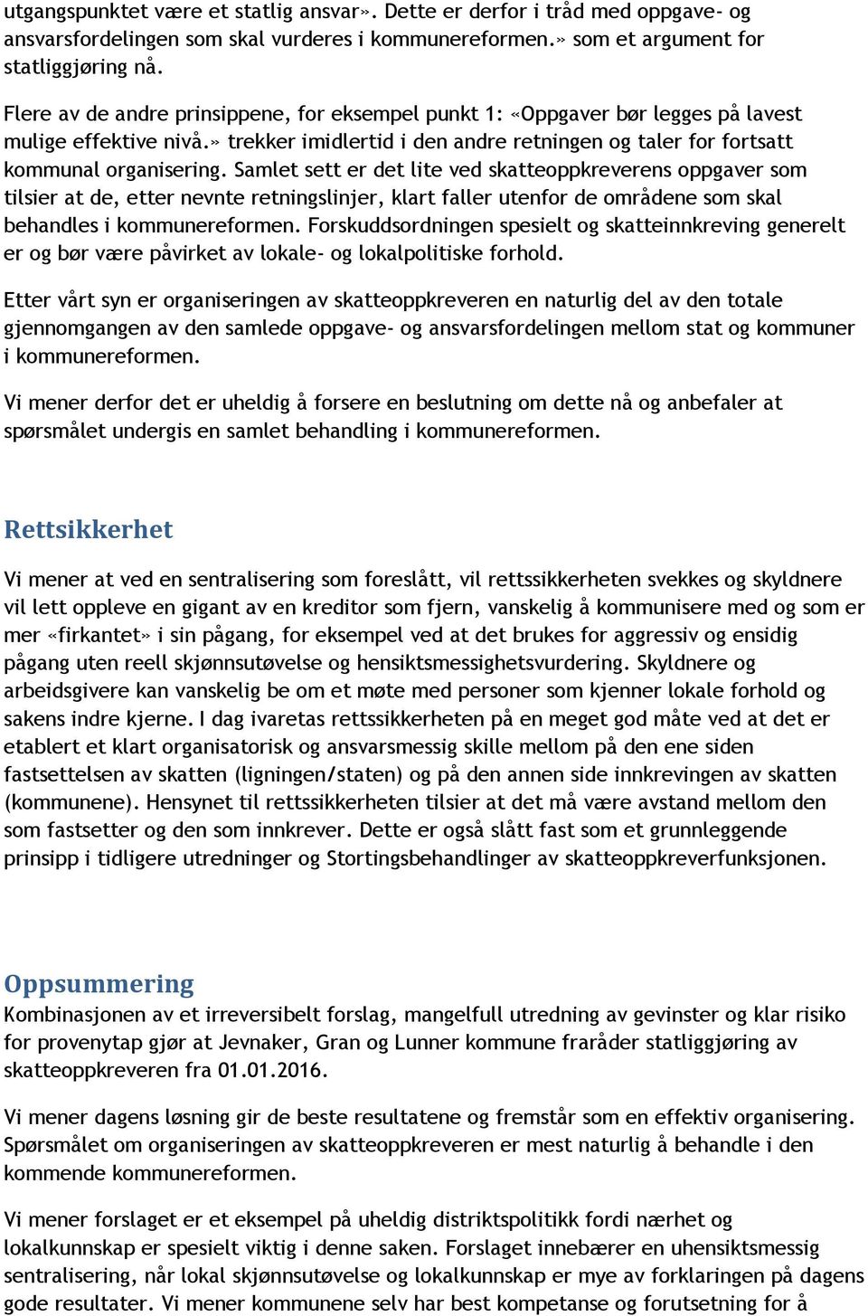 Samlet sett er det lite ved skatteoppkreverens oppgaver som tilsier at de, etter nevnte retningslinjer, klart faller utenfor de områdene som skal behandles i kommunereformen.