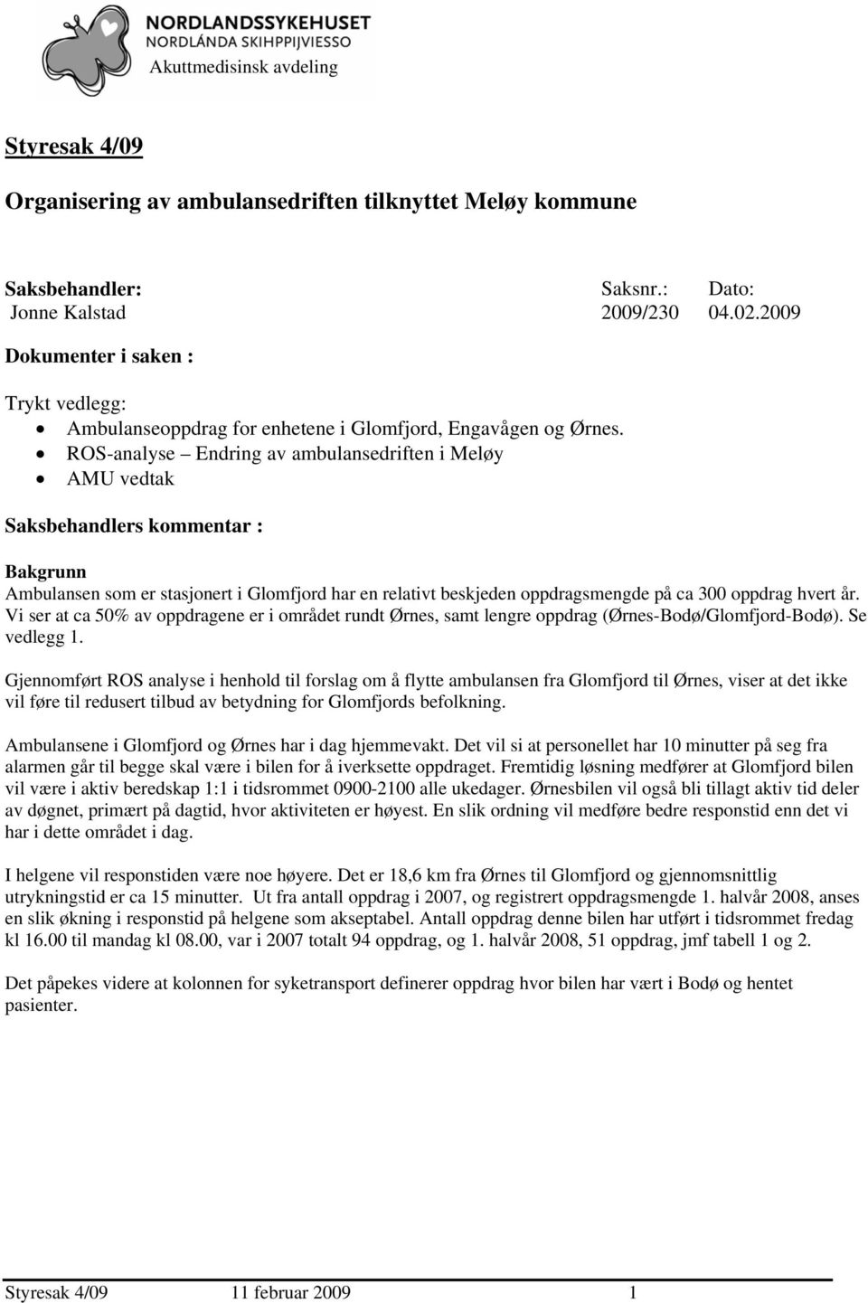 ROS-analyse Endring av ambulansedriften i Meløy AMU vedtak Saksbehandlers kommentar : Bakgrunn Ambulansen som er stasjonert i Glomfjord har en relativt beskjeden oppdragsmengde på ca 300 oppdrag