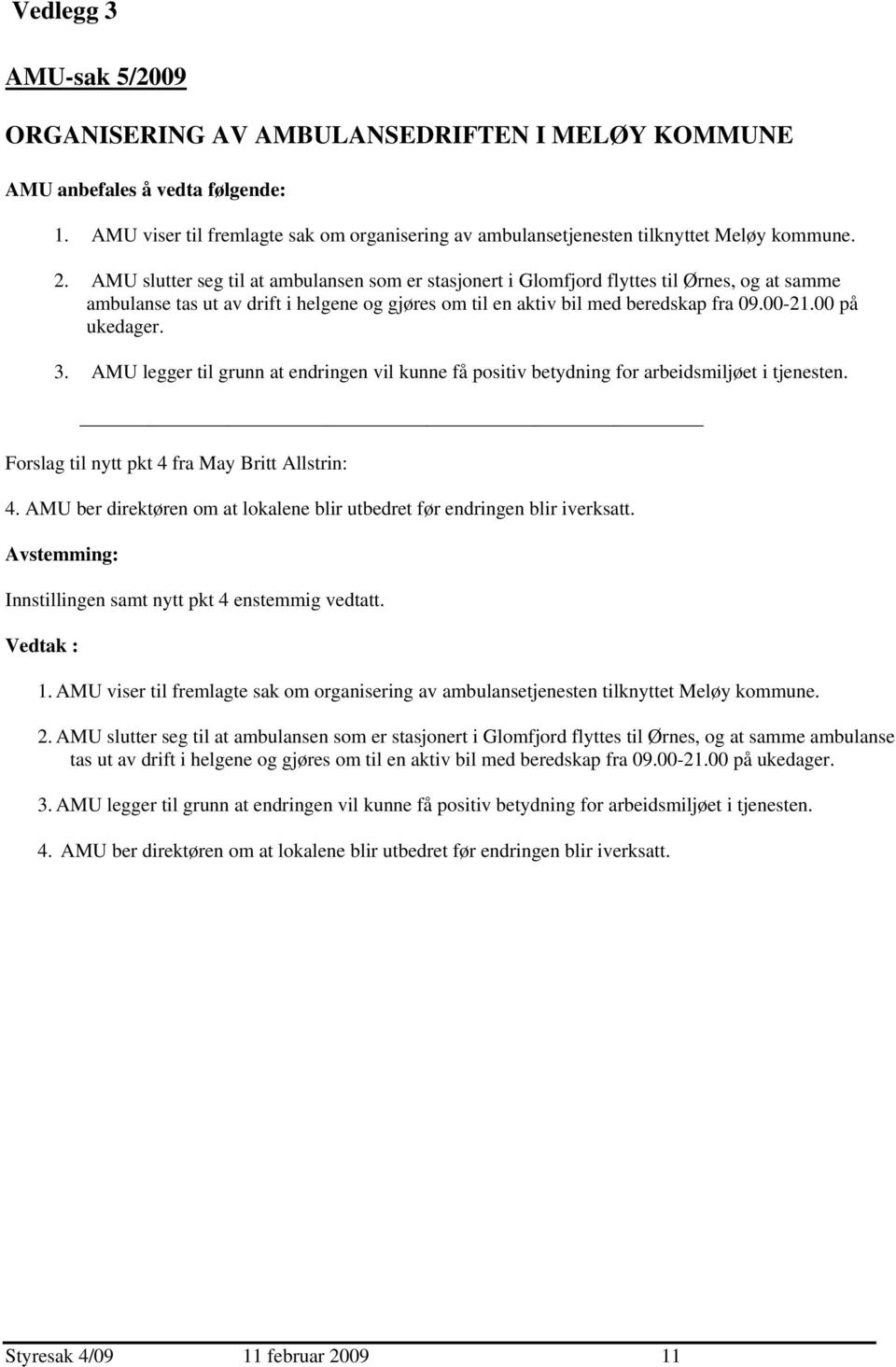 00 på ukedager. 3. AMU legger til grunn at endringen vil kunne få positiv betydning for arbeidsmiljøet i tjenesten. Forslag til nytt pkt 4 fra May Britt Allstrin: 4.