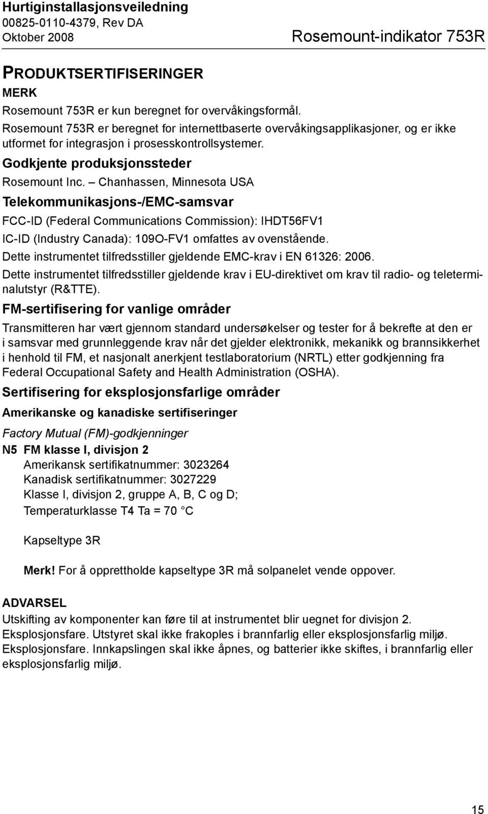 Chanhassen, Minnesota USA Telekommunikasjons-/EMC-samsvar FCC-ID (Federal Communications Commission): IHDT56FV1 IC-ID (Industry Canada): 109O-FV1 omfattes av ovenstående.