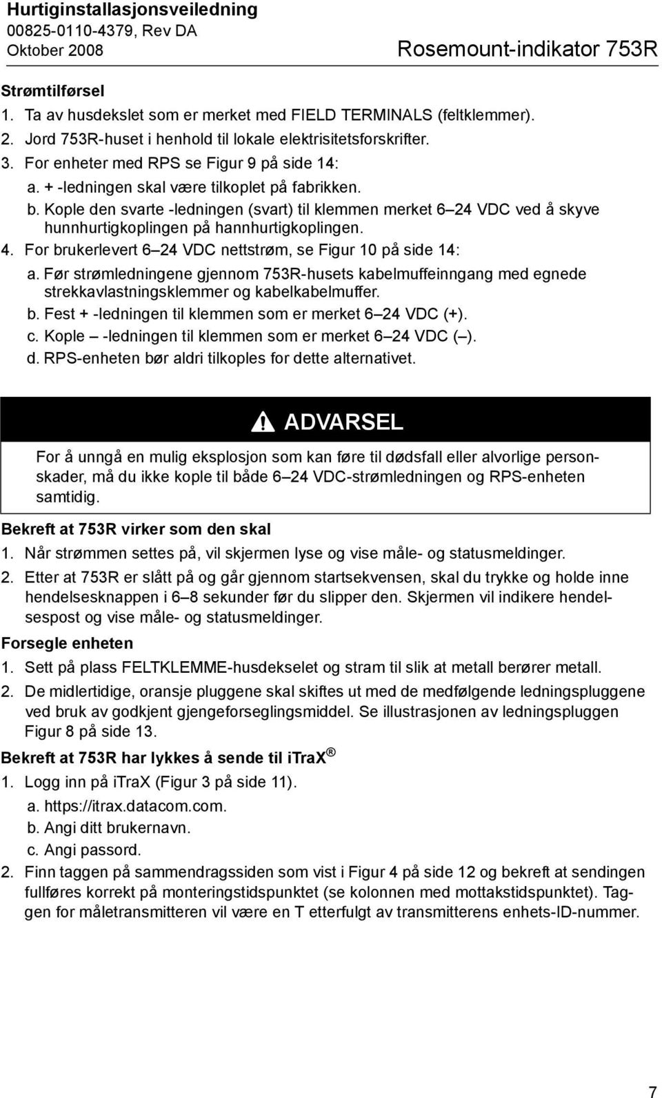 Kople den svarte -ledningen (svart) til klemmen merket 6 24 VDC ved å skyve hunnhurtigkoplingen på hannhurtigkoplingen. 4. For brukerlevert 6 24 VDC nettstrøm, se Figur 10 på side 14: a.