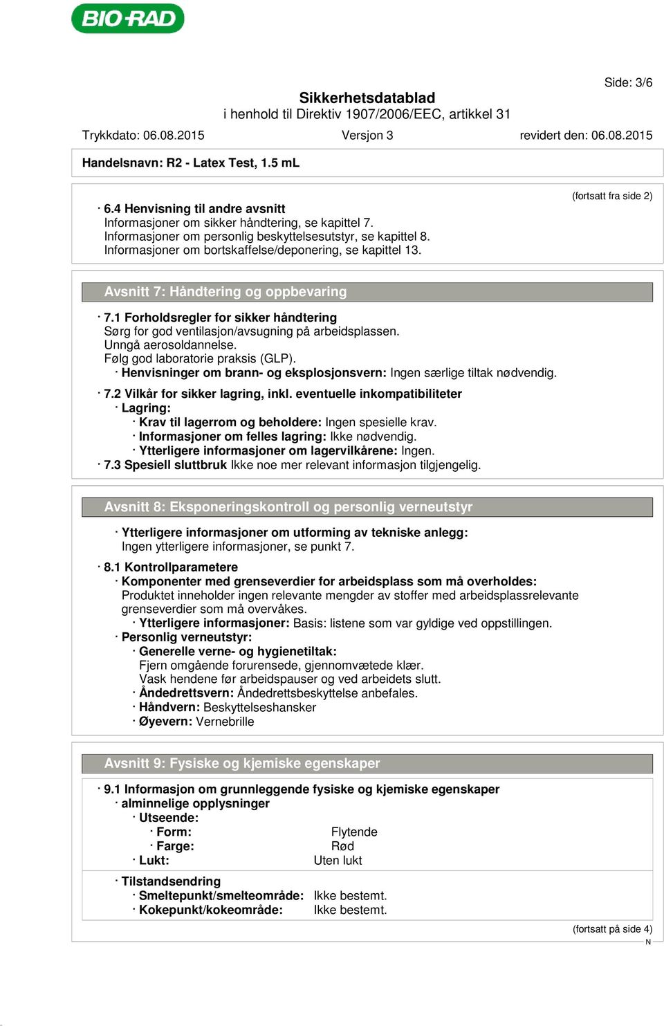 1 Forholdsregler for sikker håndtering Sørg for god ventilasjon/avsugning på arbeidsplassen. Unngå aerosoldannelse. Følg god laboratorie praksis (GLP).